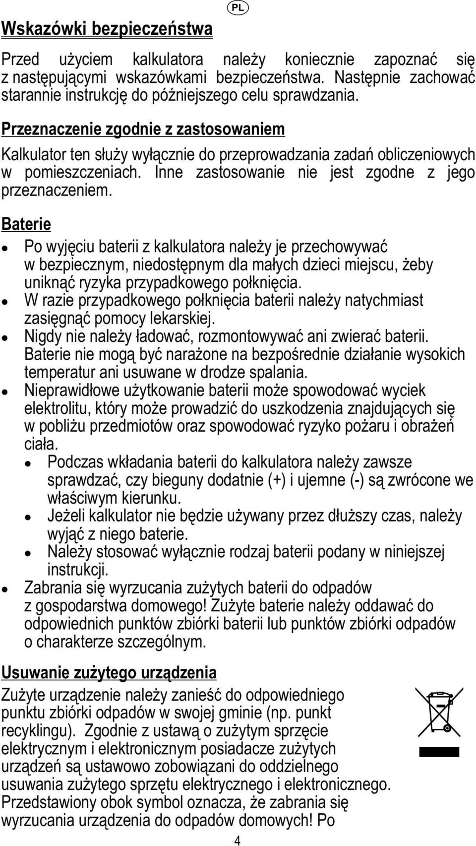 Baterie Po wyjęciu baterii z kalkulatora należy je przechowywać w bezpiecznym, niedostępnym dla małych dzieci miejscu, żeby uniknąć ryzyka przypadkowego połknięcia.