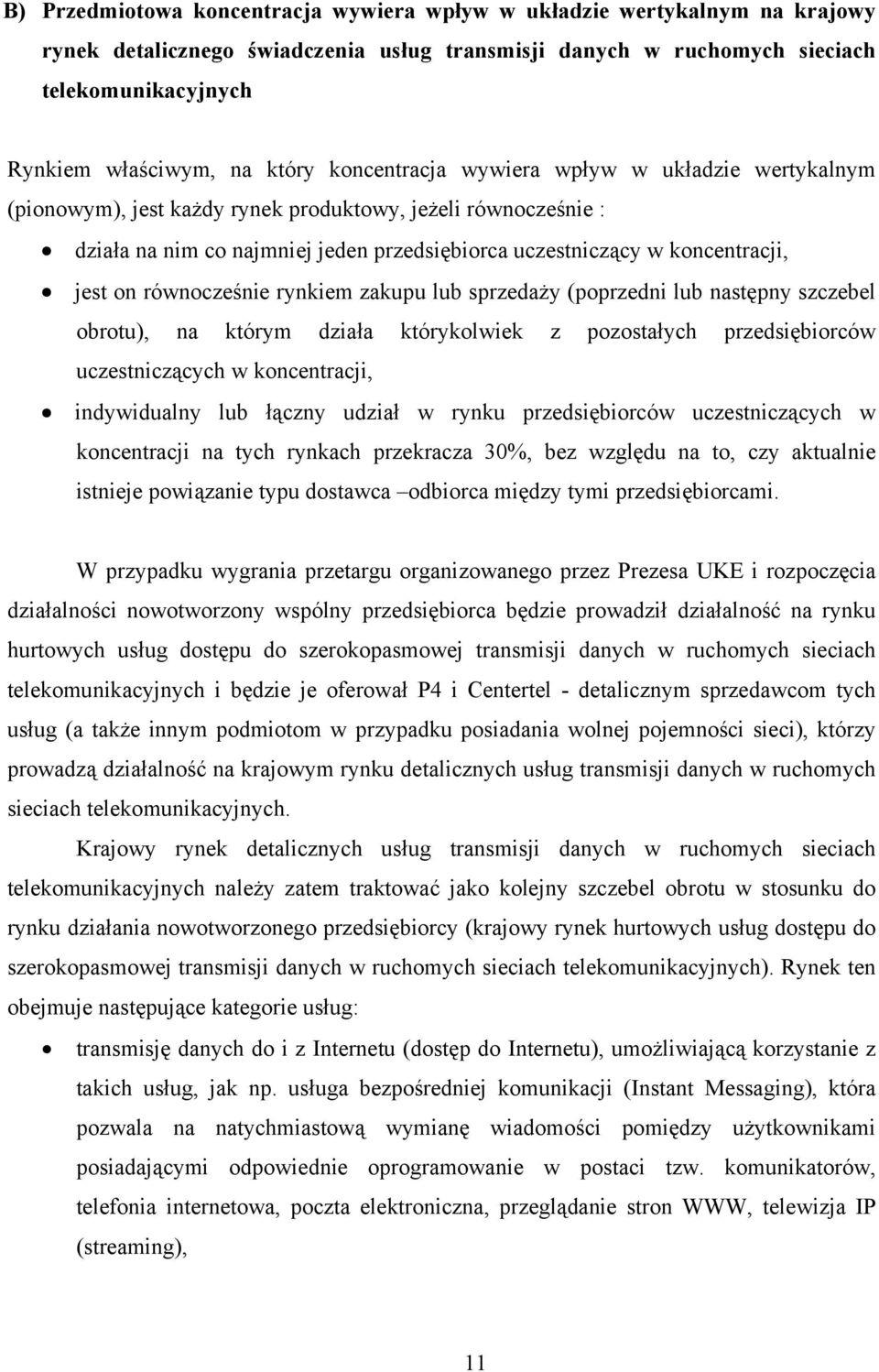 jest on równocześnie rynkiem zakupu lub sprzedaży (poprzedni lub następny szczebel obrotu), na którym działa którykolwiek z pozostałych przedsiębiorców uczestniczących w koncentracji, indywidualny