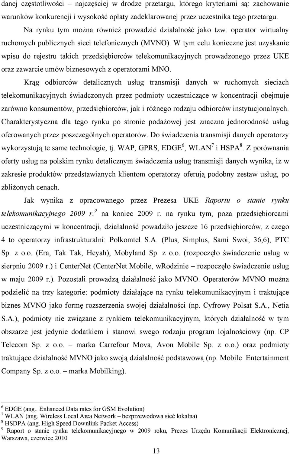 W tym celu konieczne jest uzyskanie wpisu do rejestru takich przedsiębiorców telekomunikacyjnych prowadzonego przez UKE oraz zawarcie umów biznesowych z operatorami MNO.