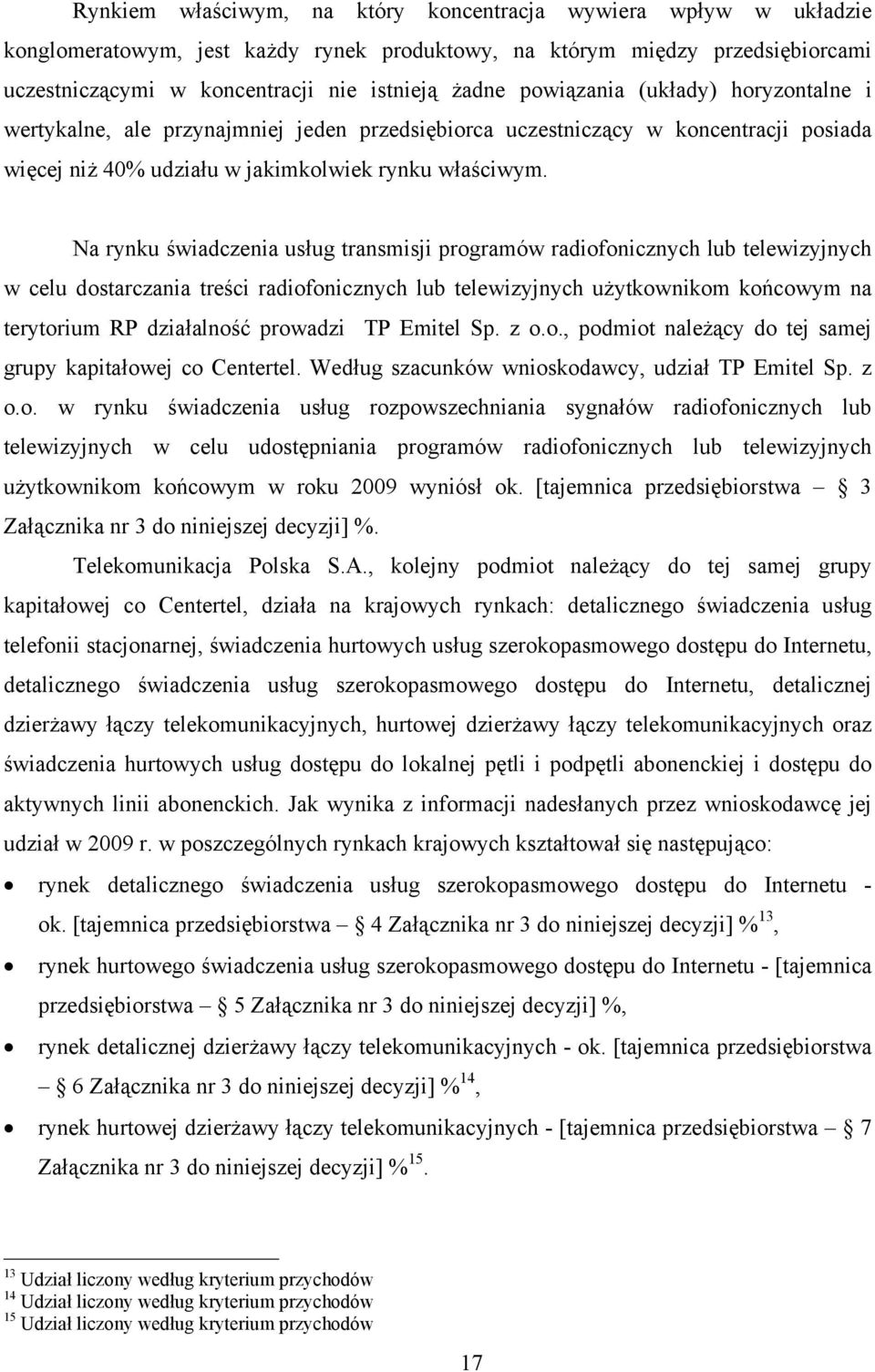 Na rynku świadczenia usług transmisji programów radiofonicznych lub telewizyjnych w celu dostarczania treści radiofonicznych lub telewizyjnych użytkownikom końcowym na terytorium RP działalność