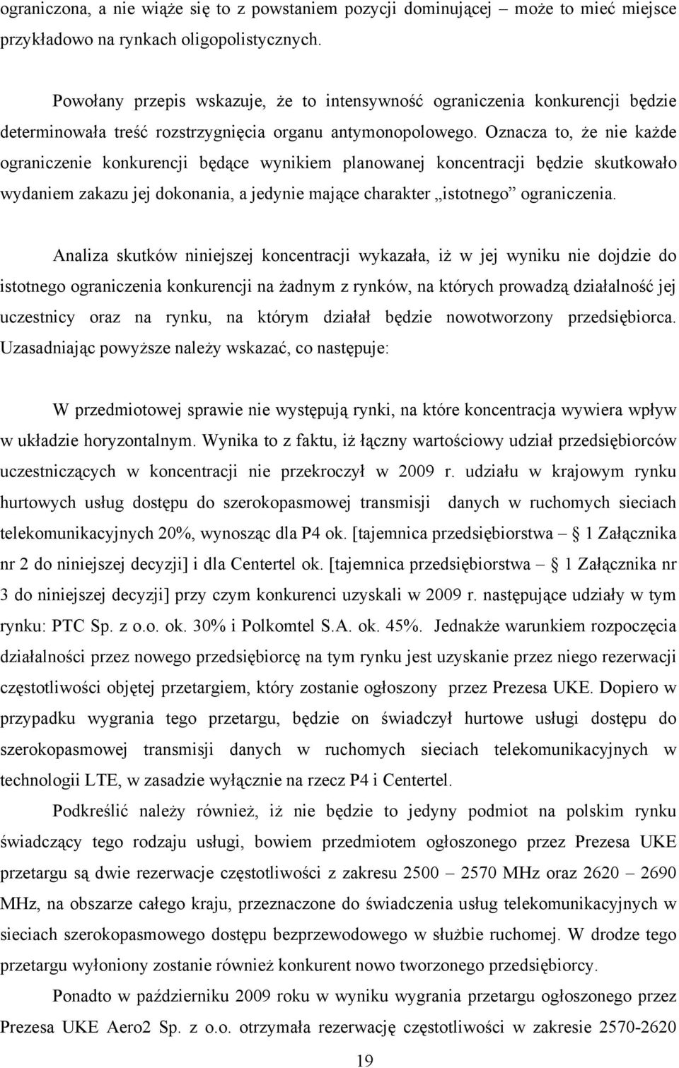 Oznacza to, że nie każde ograniczenie konkurencji będące wynikiem planowanej koncentracji będzie skutkowało wydaniem zakazu jej dokonania, a jedynie mające charakter istotnego ograniczenia.