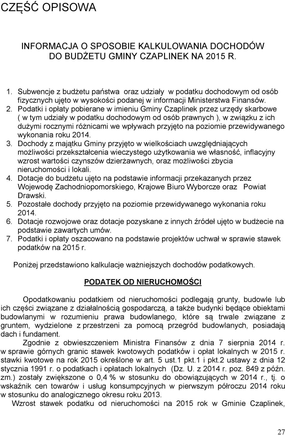 Podatki i opłaty pobierane w imieniu Gminy Czaplinek przez urzędy skarbowe ( w tym udziały w podatku dochodowym od osób prawnych ), w związku z ich dużymi rocznymi różnicami we wpływach przyjęto na