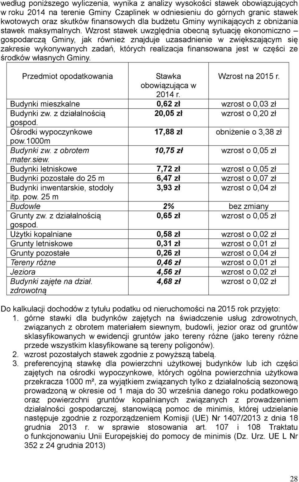 Wzrost stawek uwzględnia obecną sytuację ekonomiczno gospodarczą Gminy, jak również znajduje uzasadnienie w zwiększającym się zakresie wykonywanych zadań, których realizacja finansowana jest w części