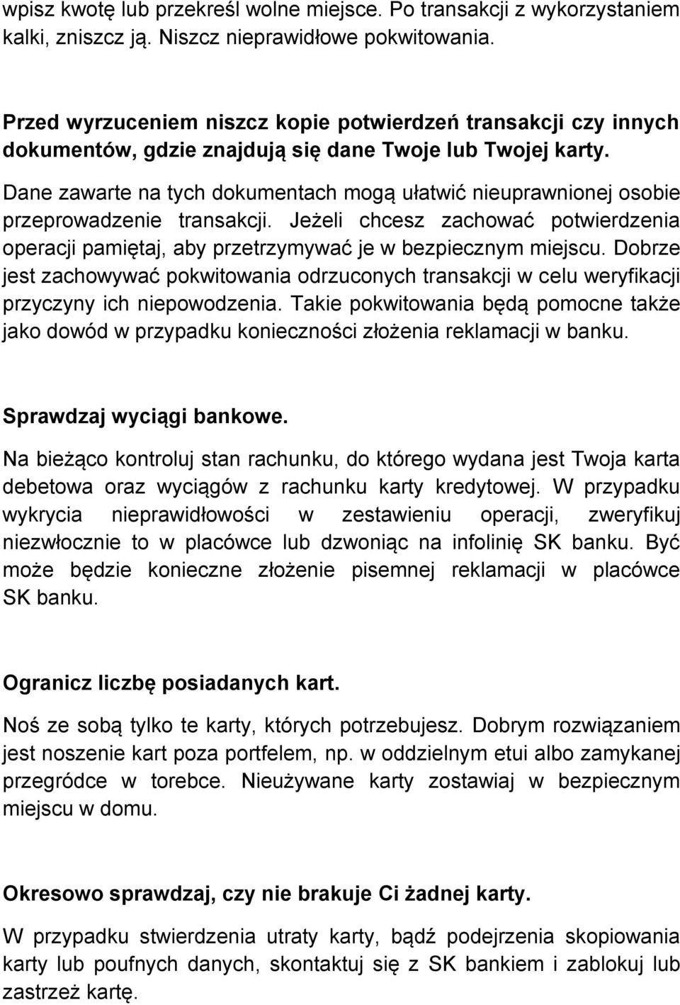 Dane zawarte na tych dokumentach mogą ułatwić nieuprawnionej osobie przeprowadzenie transakcji. Jeżeli chcesz zachować potwierdzenia operacji pamiętaj, aby przetrzymywać je w bezpiecznym miejscu.