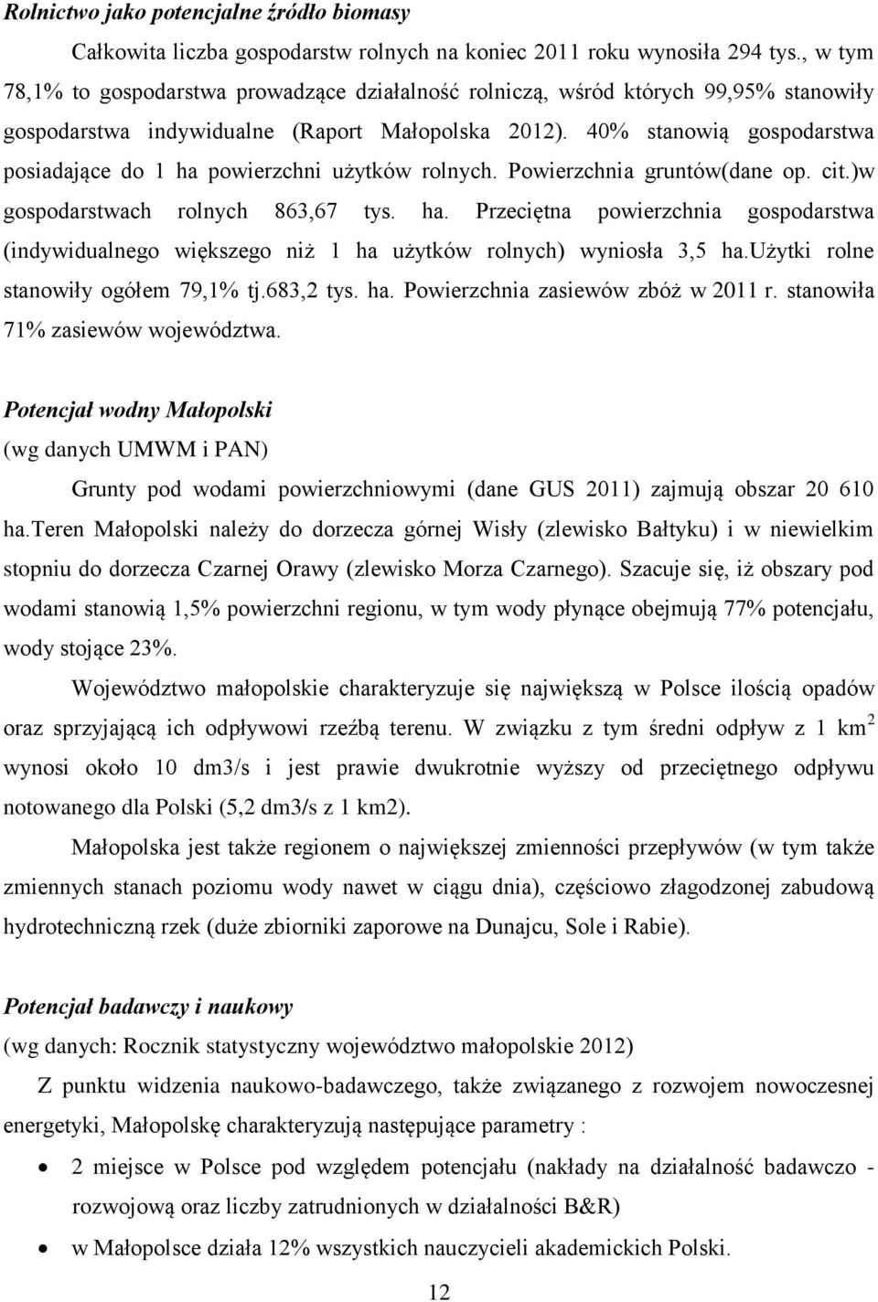 40% stanowią gospodarstwa posiadające do 1 ha powierzchni użytków rolnych. Powierzchnia gruntów(dane op. cit.)w gospodarstwach rolnych 863,67 tys. ha. Przeciętna powierzchnia gospodarstwa (indywidualnego większego niż 1 ha użytków rolnych) wyniosła 3,5 ha.