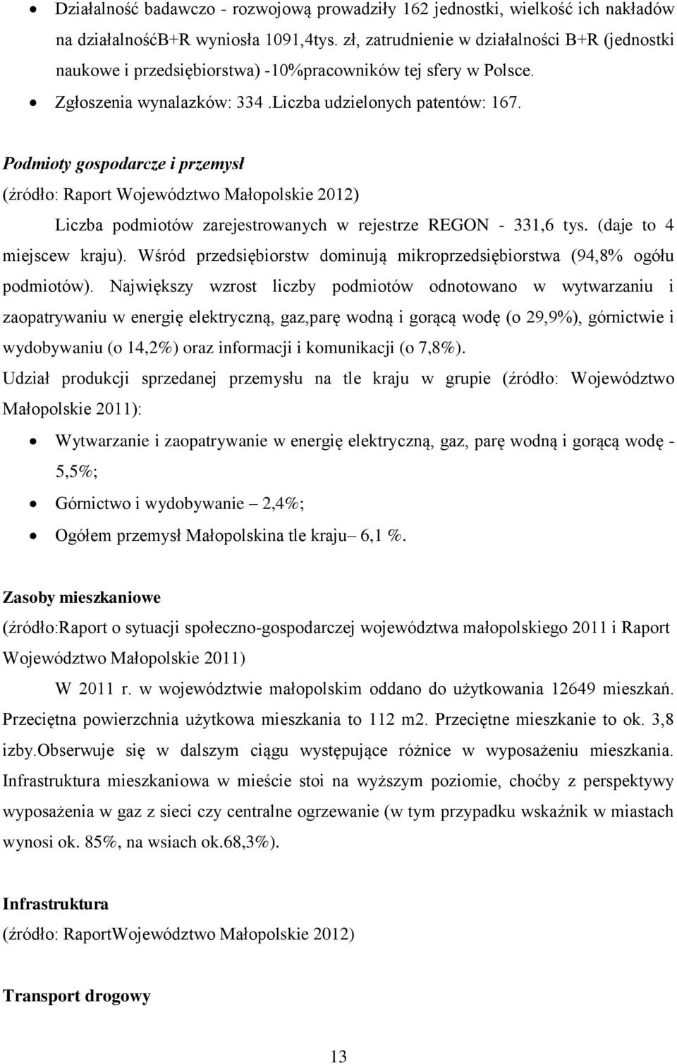 Podmioty gospodarcze i przemysł (źródło: Raport Województwo Małopolskie 2012) Liczba podmiotów zarejestrowanych w rejestrze REGON - 331,6 tys. (daje to 4 miejscew kraju).