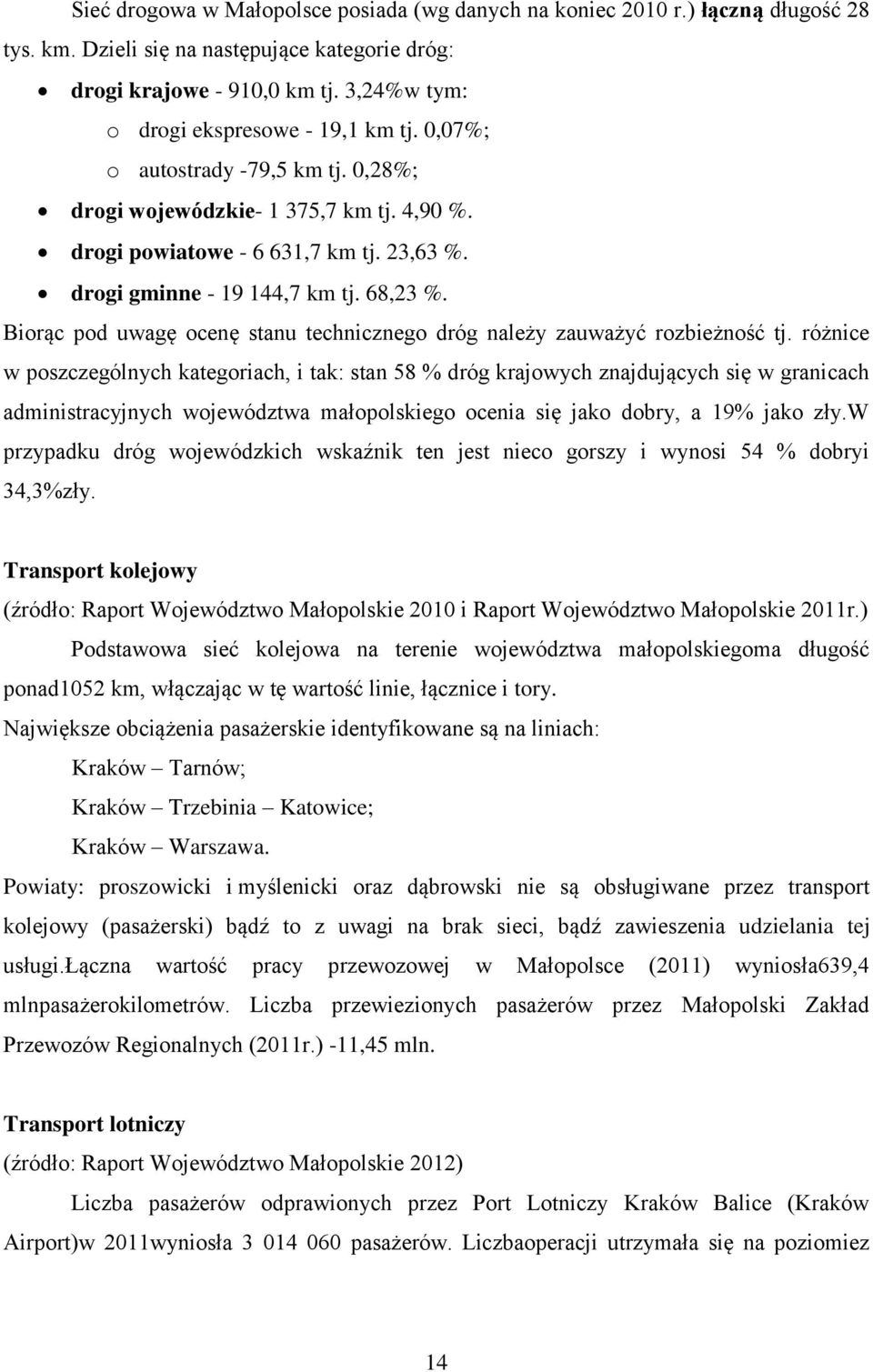 68,23 %. Biorąc pod uwagę ocenę stanu technicznego dróg należy zauważyć rozbieżność tj.