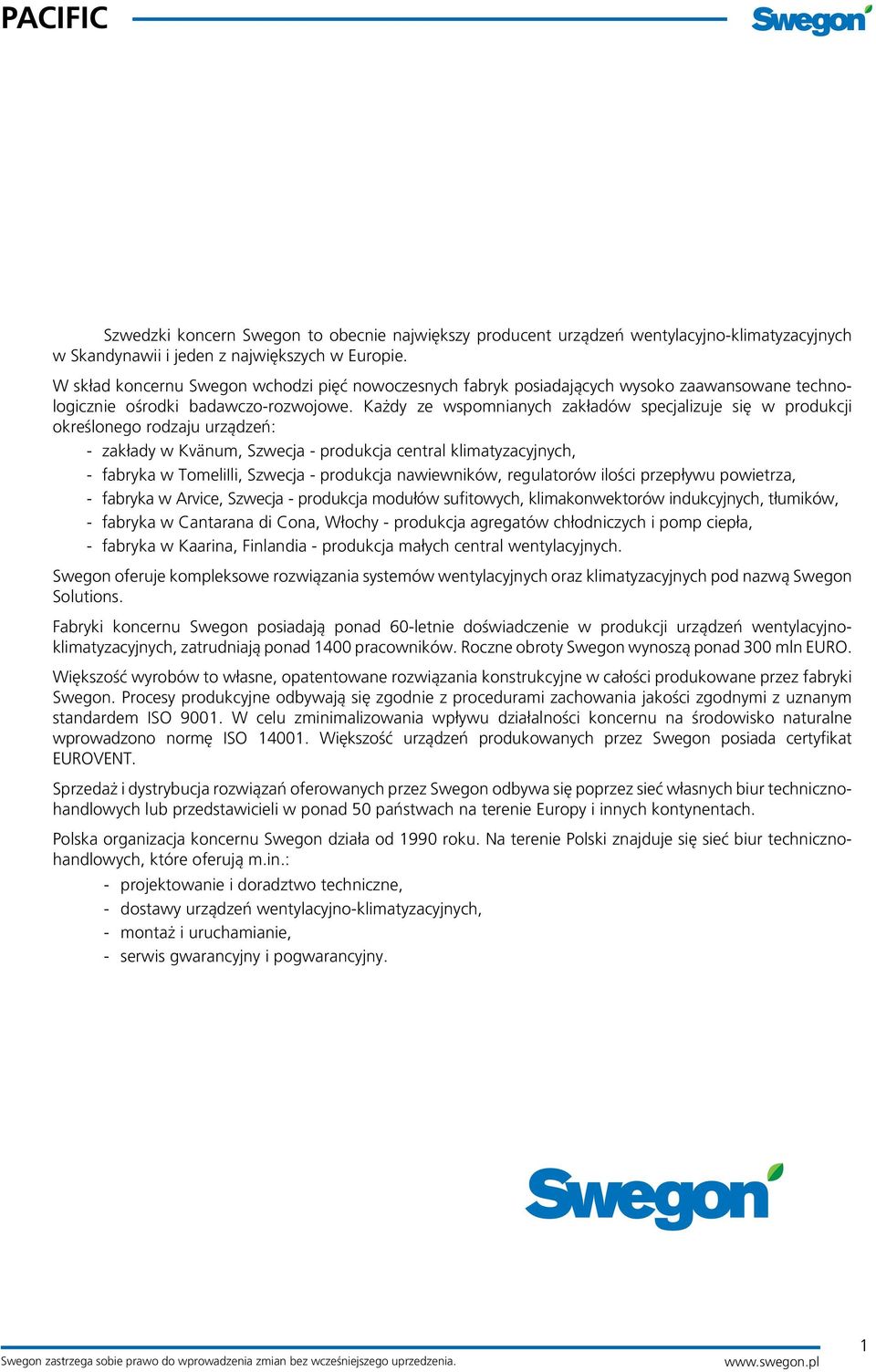 Każdy ze wspomnianych zakładów specjalizuje się w produkcji określonego rodzaju urządzeń: - zakłady w Kvänum, Szwecja - produkcja central klimatyzacyjnych, - fabryka w TomeliIli, Szwecja - produkcja