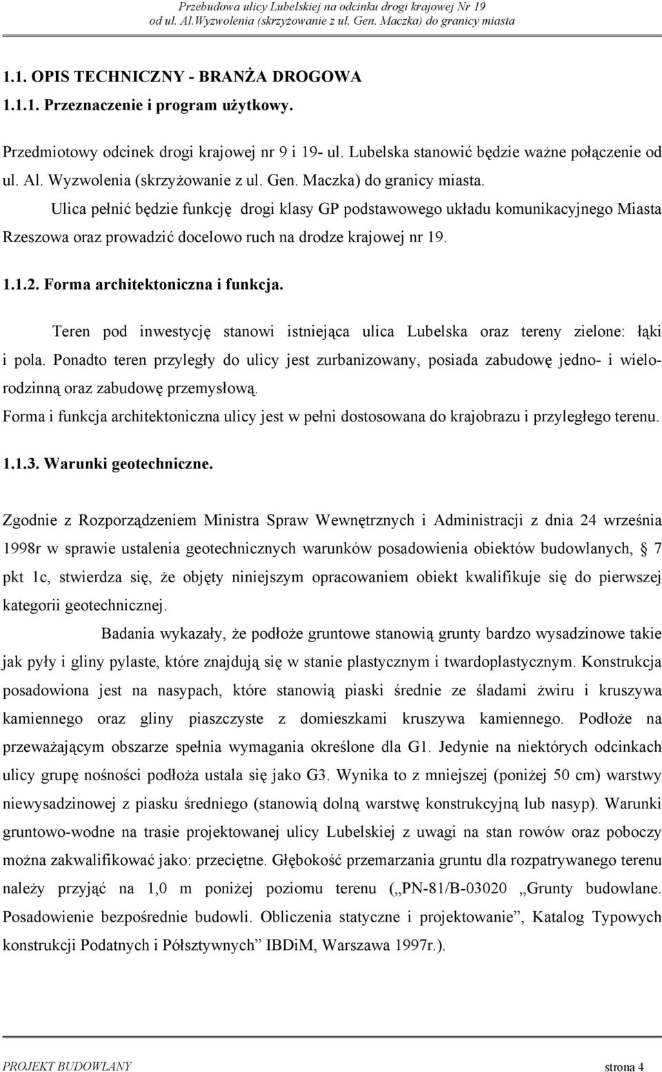 Ulica pełnić będzie funkcję drogi klasy GP podstawowego układu komunikacyjnego Miasta Rzeszowa oraz prowadzić docelowo ruch na drodze krajowej nr 19. 1.1.2. Forma architektoniczna i funkcja.