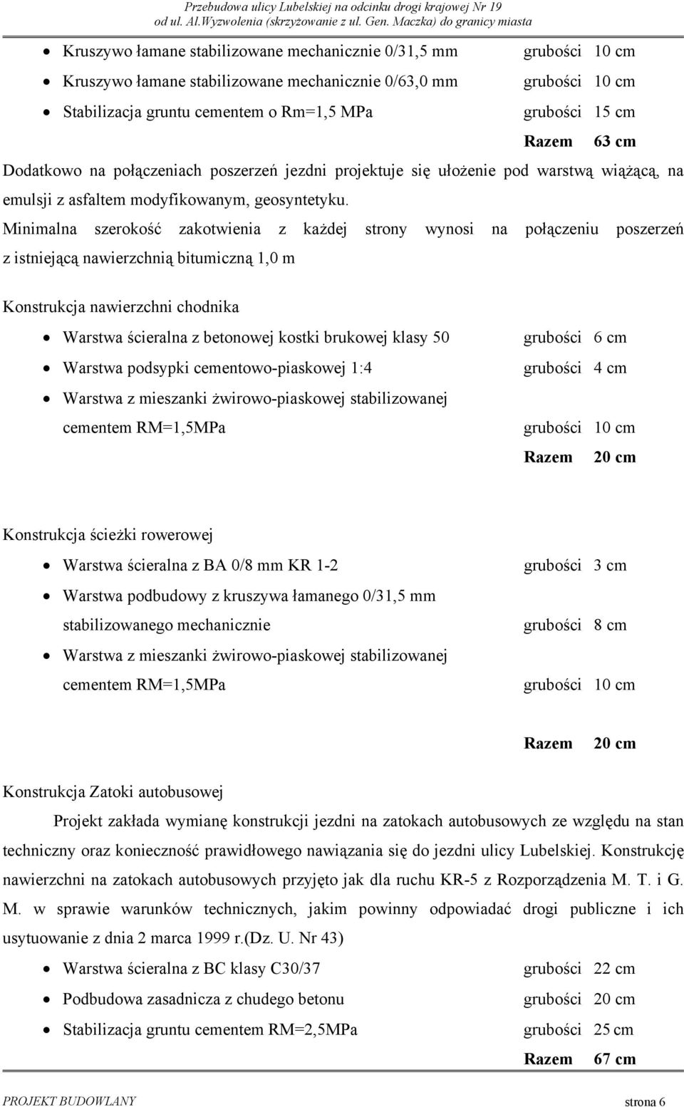 10 cm grubości 15 cm Razem 63 cm Dodatkowo na połączeniach poszerzeń jezdni projektuje się ułożenie pod warstwą wiążącą, na emulsji z asfaltem modyfikowanym, geosyntetyku.