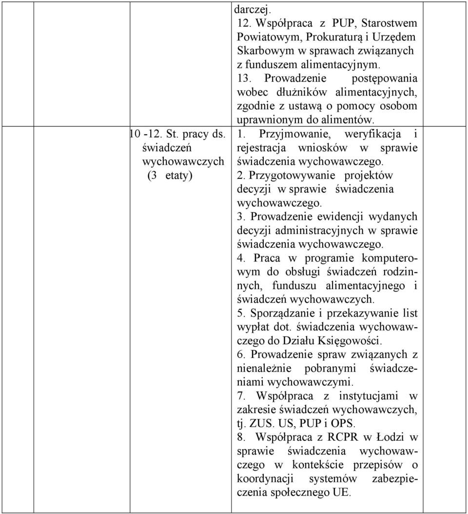 Przyjmowanie, weryfikacja i rejestracja wniosków w sprawie świadczenia wychowawczego. 2. Przygotowywanie projektów decyzji w sprawie świadczenia wychowawczego. 3.