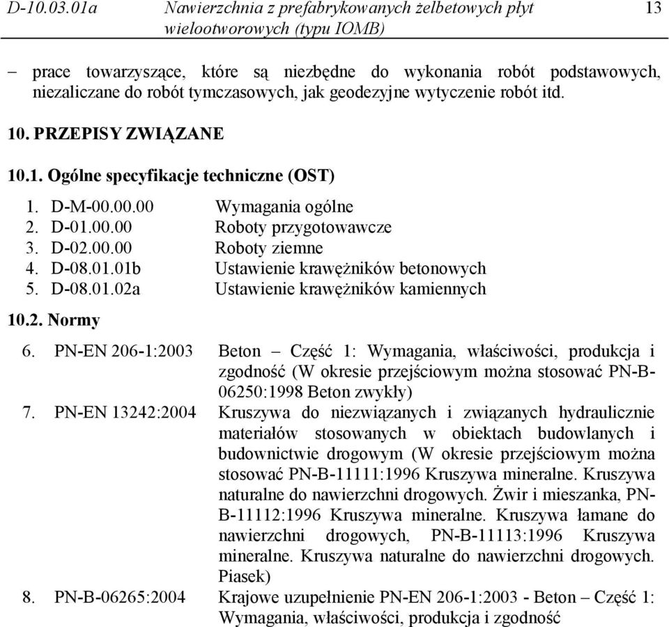 PN-EN 206-1:2003 Beton Część 1: Wymagania, właściwości, produkcja i zgodność (W okresie przejściowym można stosować PN-B- 06250:1998 Beton zwykły) 7.