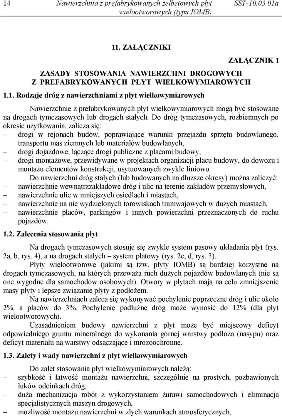 drogi dojazdowe, łączące drogi publiczne z placami budowy, drogi montażowe, przewidywane w projektach organizacji placu budowy, do dowozu i montażu elementów konstrukcji, usytuowanych zwykle liniowo.