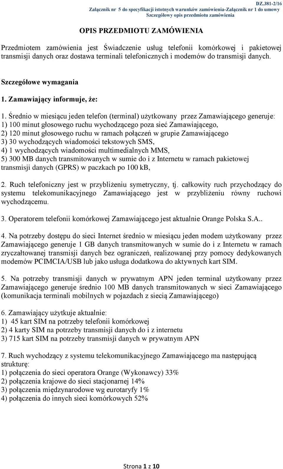 Średnio w miesiącu jeden telefon (terminal) użytkowany przez Zamawiającego generuje: 1) 100 minut głosowego ruchu wychodzącego poza sieć Zamawiającego, 2) 120 minut głosowego ruchu w ramach połączeń