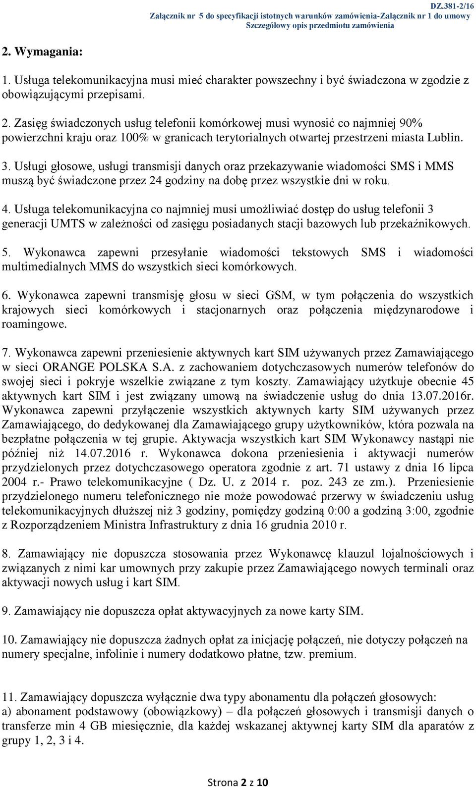 Usługi głosowe, usługi transmisji danych oraz przekazywanie wiadomości SMS i MMS muszą być świadczone przez 24 godziny na dobę przez wszystkie dni w roku. 4.