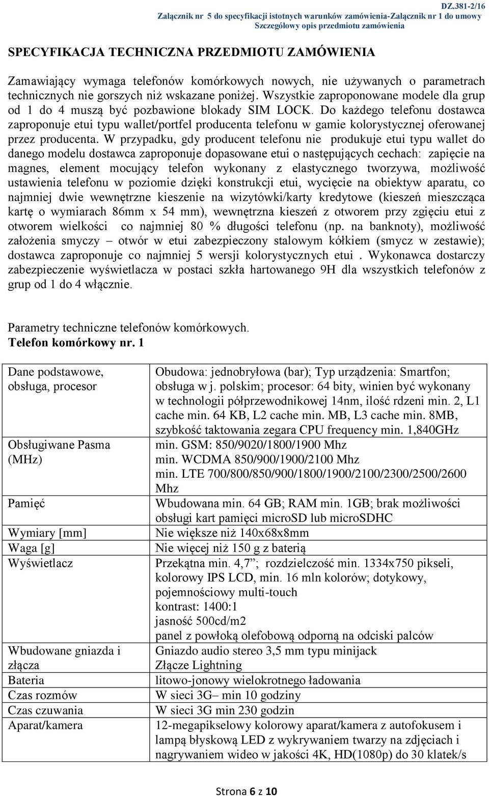 Do każdego telefonu dostawca zaproponuje etui typu wallet/portfel producenta telefonu w gamie kolorystycznej oferowanej przez producenta.