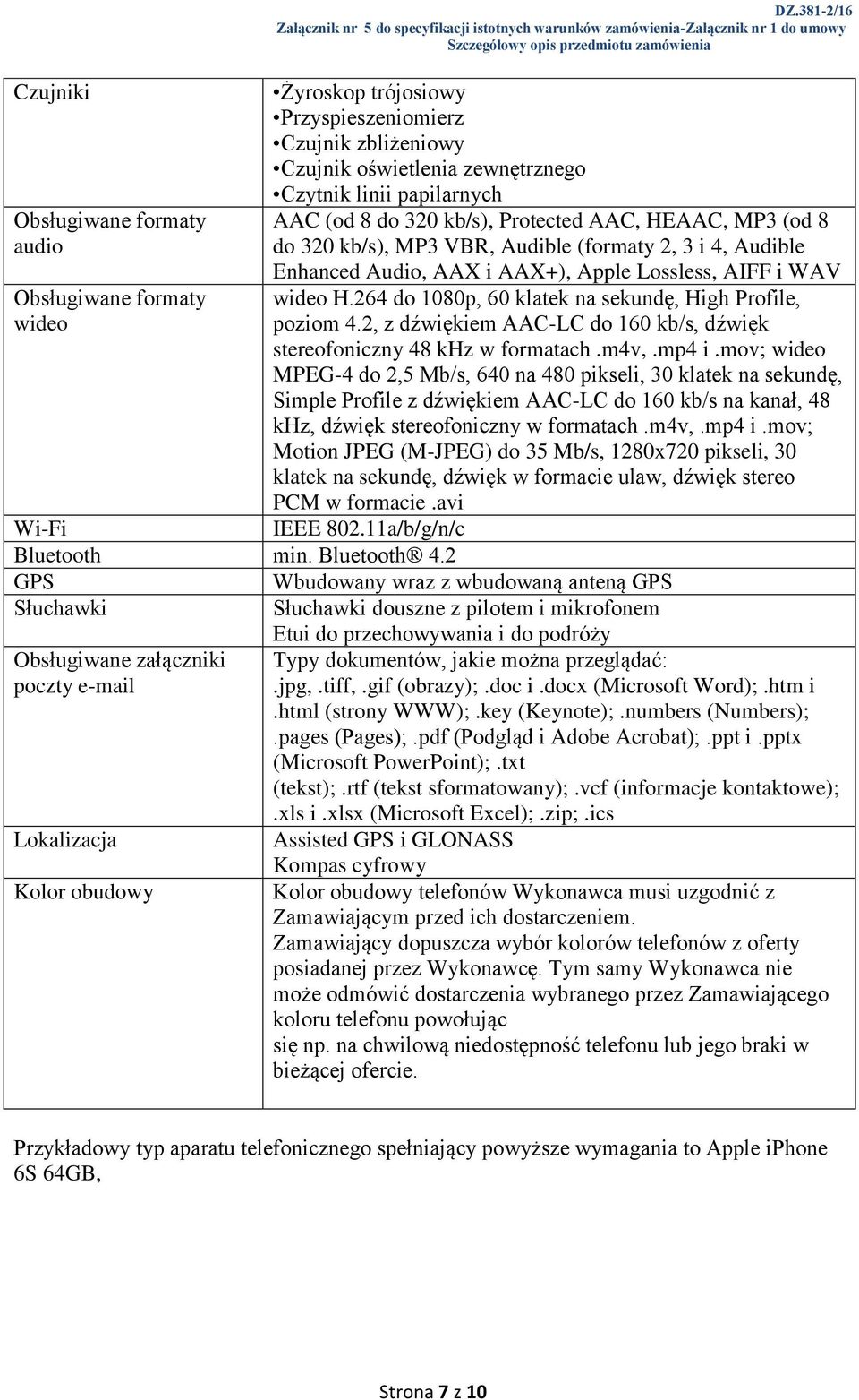 MP3 VBR, Audible (formaty 2, 3 i 4, Audible Enhanced Audio, AAX i AAX+), Apple Lossless, AIFF i WAV wideo H.264 do 1080p, 60 klatek na sekundę, High Profile, poziom 4.