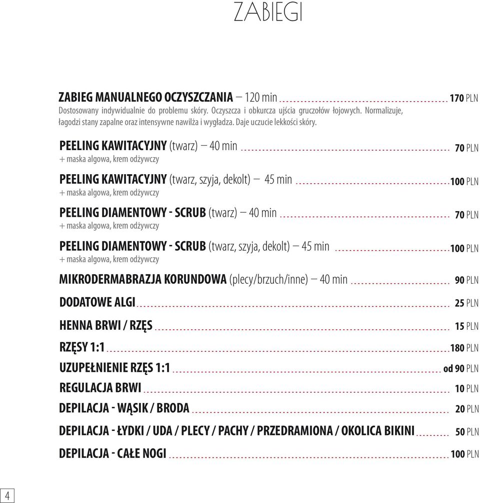 PEELING KAWITACYJNY (twarz) 40 min + maska algowa, krem odżywczy PEELING KAWITACYJNY (twarz, szyja, dekolt) 45 min + maska algowa, krem odżywczy PEELING DIAMENTOWY - SCRUB (twarz) 40 min + maska