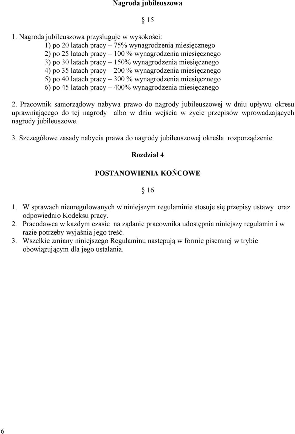 miesięcznego 4) po 35 latach pracy 200 % wynagrodzenia miesięcznego 5) po 40 latach pracy 300 % wynagrodzenia miesięcznego 6) po 45 latach pracy 400% wynagrodzenia miesięcznego 2.