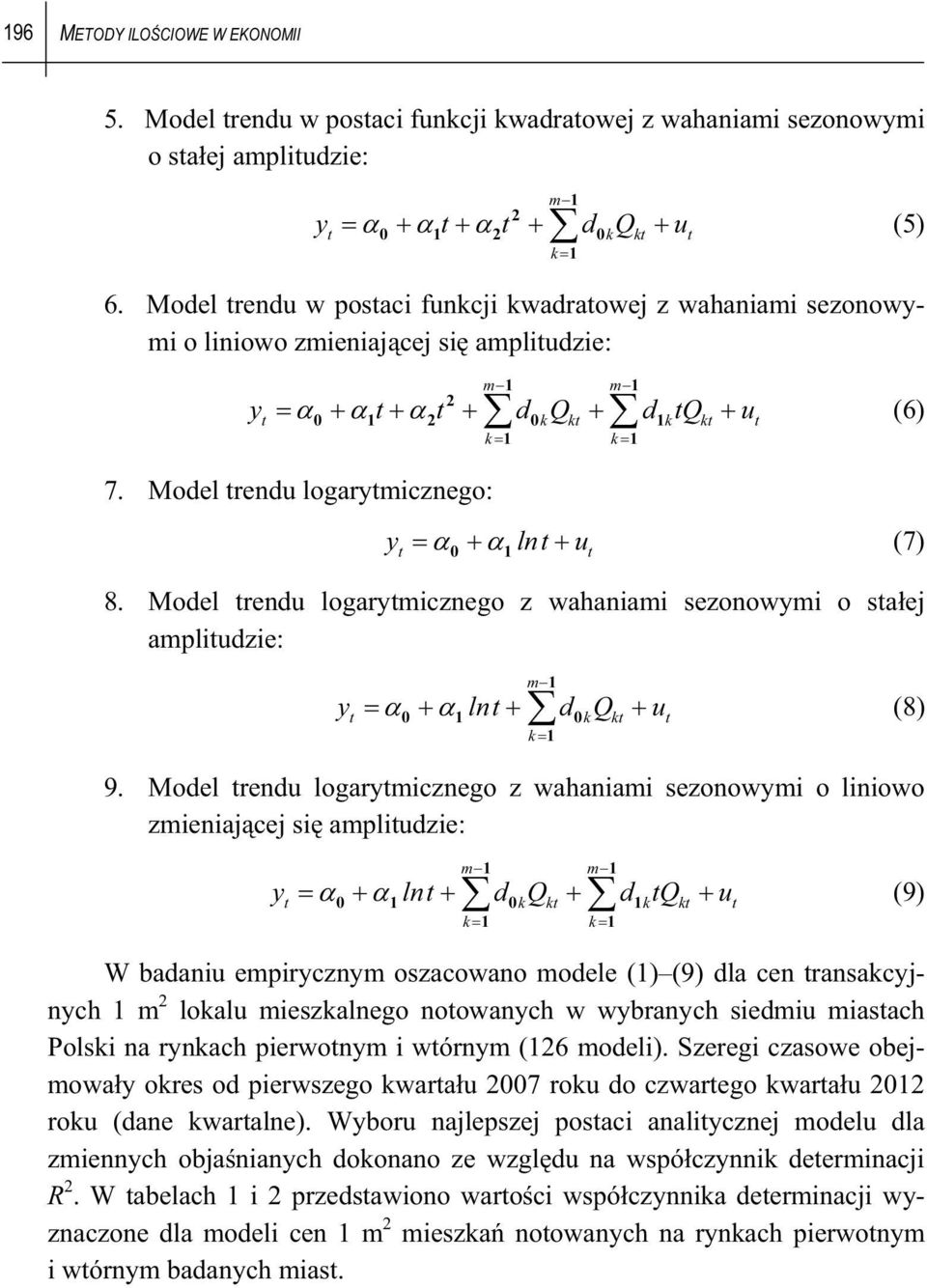 Model rendu logarymicznego z wahaniami sezonowymi o saej ampliudzie: m 1 0 1 0k k k 1 y ln d Q u (8) 9.