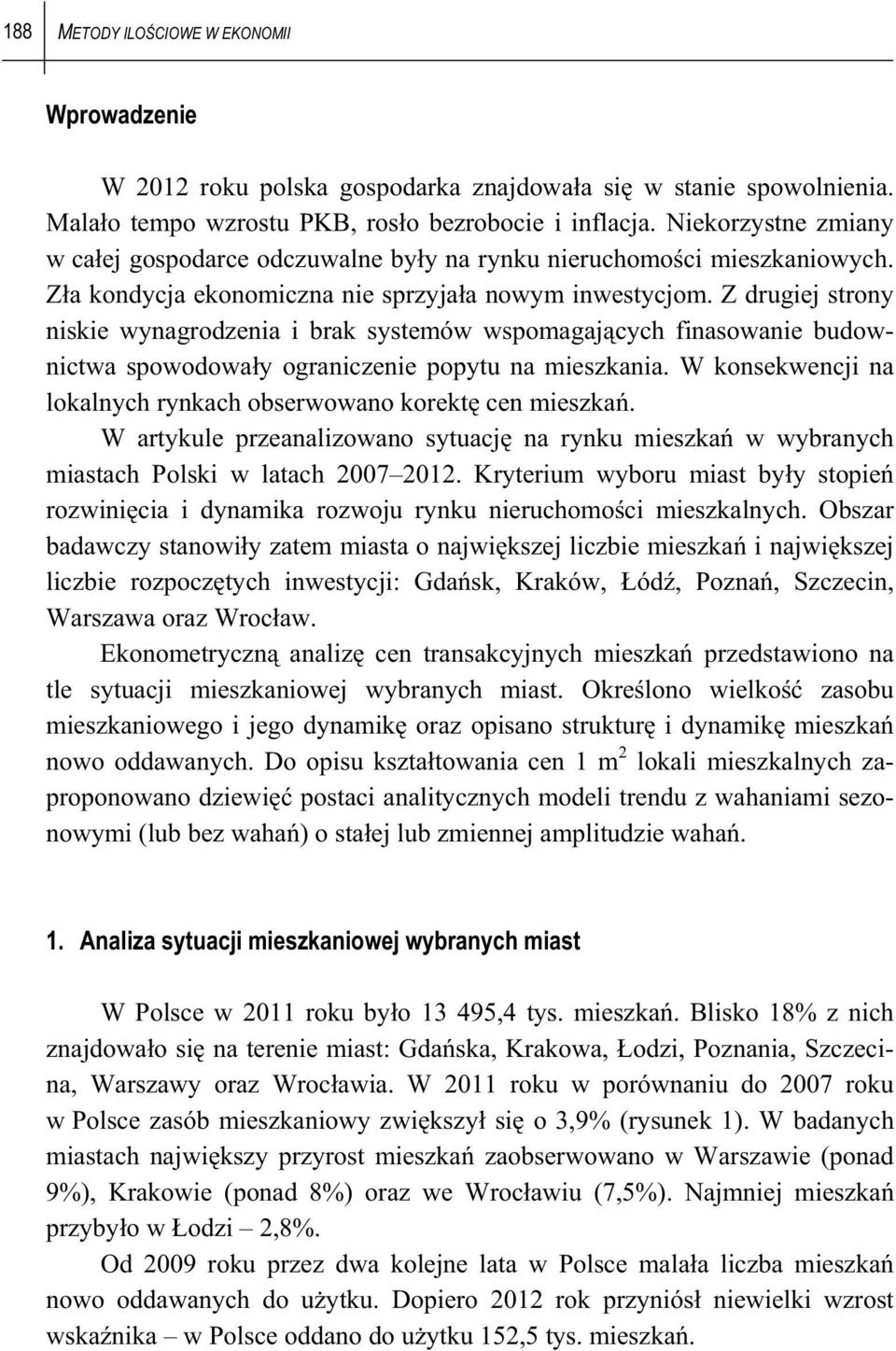 Z drugiej srony niskie wynagrodzenia i brak sysemów wspomagajcych finasowanie budownicwa spowodoway ograniczenie popyu na mieszkania. W konsekwencji na lokalnych rynkach obserwowano korek cen mieszka.