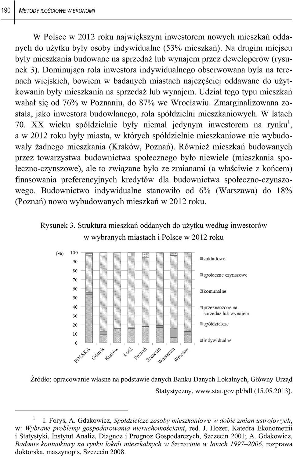 Dominujca rola inwesora indywidualnego obserwowana bya na erenach wiejskich, bowiem w badanych miasach najczciej oddawane do uykowania byy mieszkania na sprzeda lub wynajem.