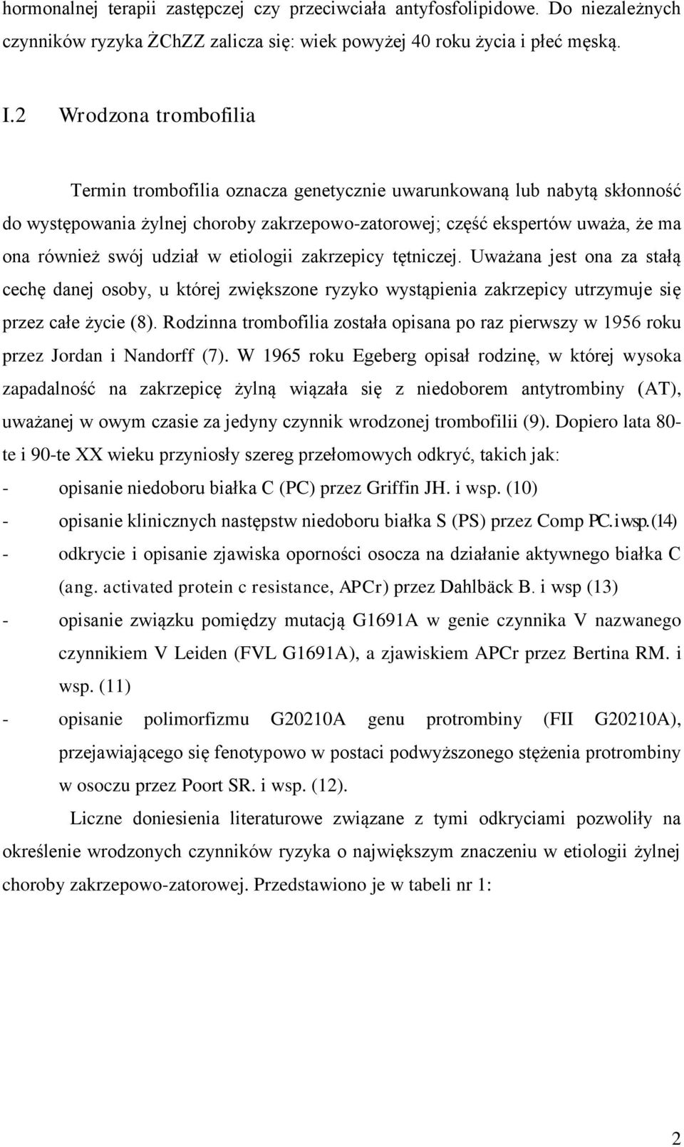 udział w etiologii zakrzepicy tętniczej. Uważana jest ona za stałą cechę danej osoby, u której zwiększone ryzyko wystąpienia zakrzepicy utrzymuje się przez całe życie (8).