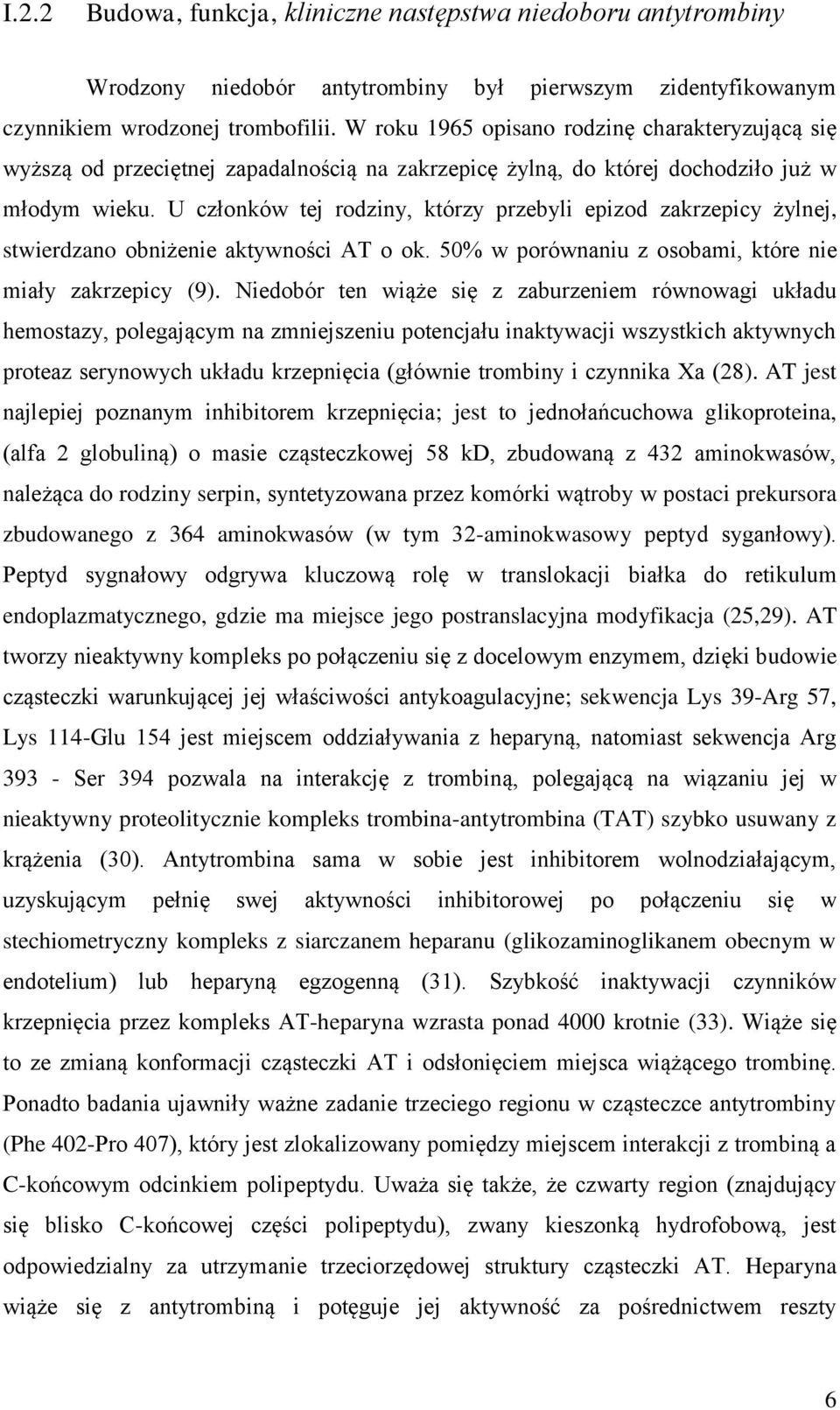 U członków tej rodziny, którzy przebyli epizod zakrzepicy żylnej, stwierdzano obniżenie aktywności AT o ok. 50% w porównaniu z osobami, które nie miały zakrzepicy (9).