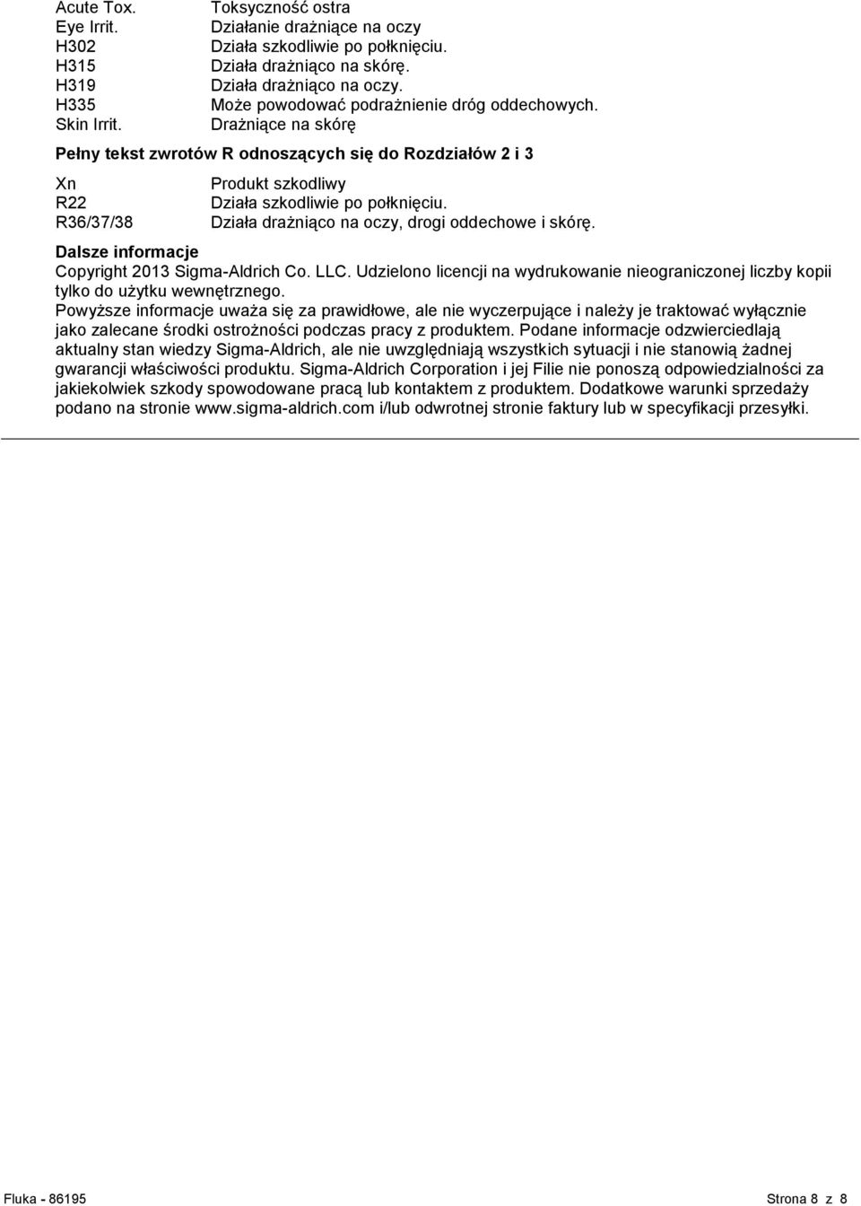 Działa drażniąco na oczy, drogi oddechowe i skórę. Dalsze informacje Copyright 2013 Sigma-Aldrich Co. LLC. Udzielono licencji na wydrukowanie nieograniczonej liczby kopii tylko do użytku wewnętrznego.