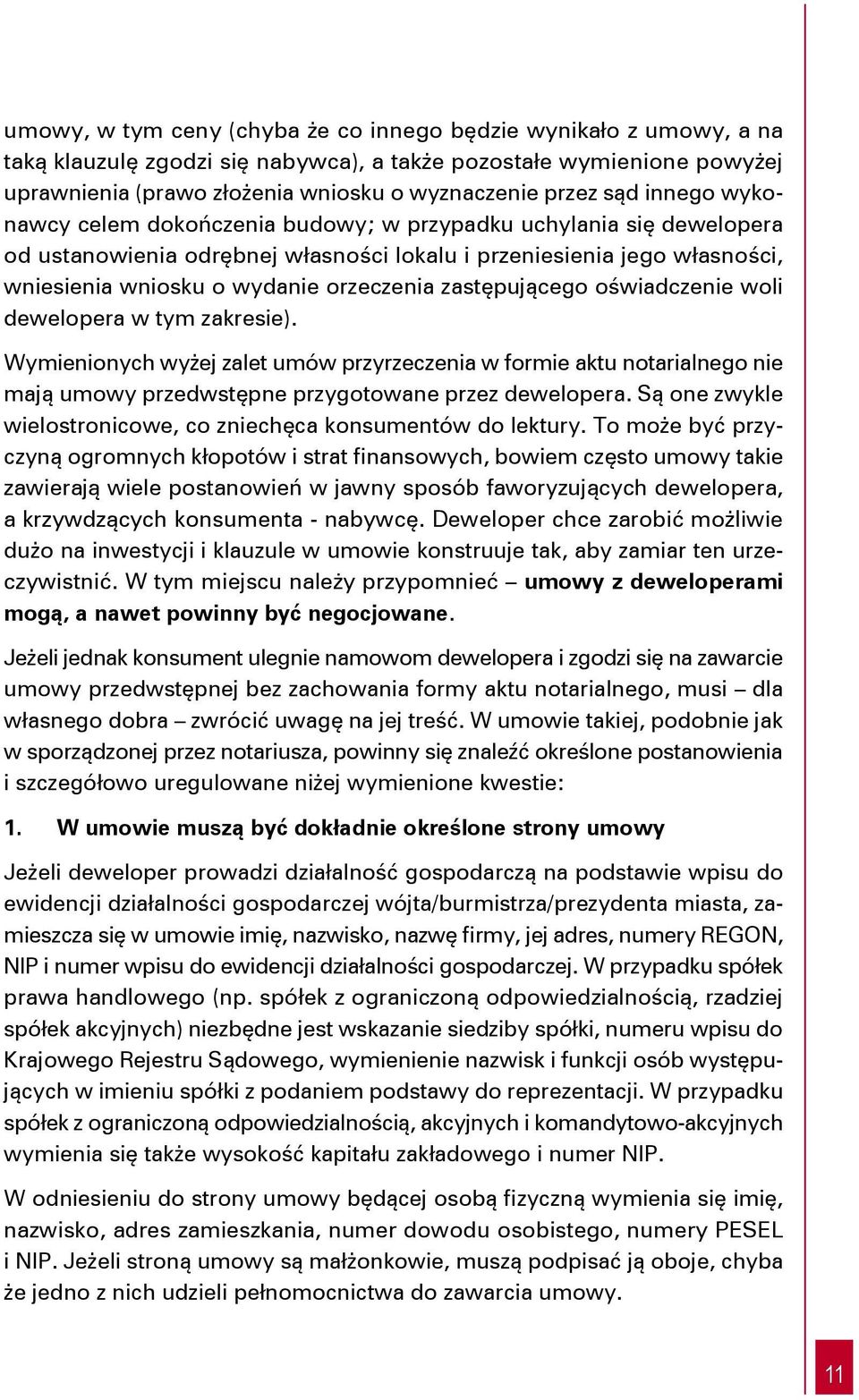 zastępującego oświadczenie woli dewelopera w tym zakresie). Wymienionych wyżej zalet umów przyrzeczenia w formie aktu notarialnego nie mają umowy przedwstępne przygotowane przez dewelopera.