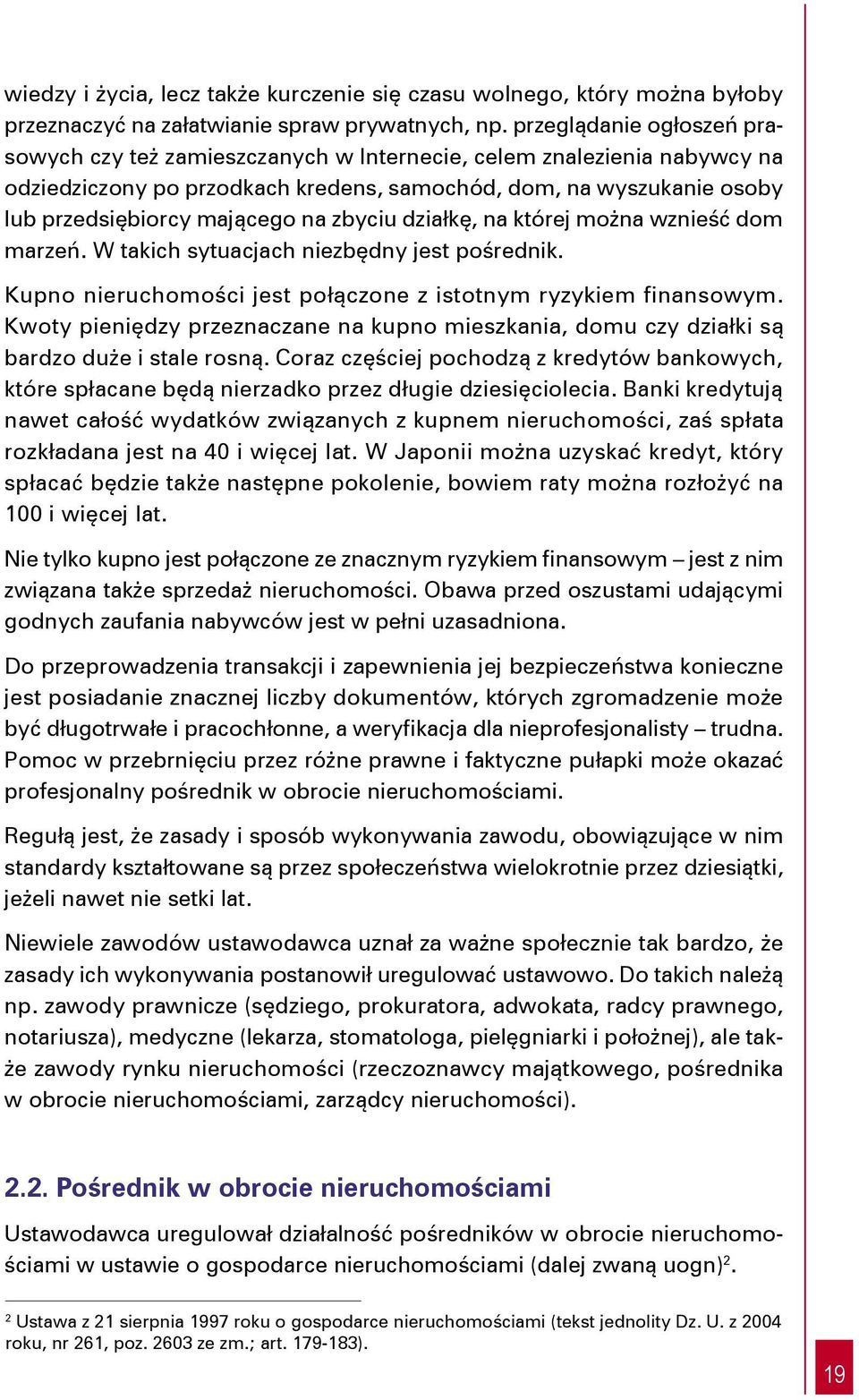 zbyciu działkę, na której można wznieść dom marzeń. W takich sytuacjach niezbędny jest pośrednik. Kupno nieruchomości jest połączone z istotnym ryzykiem finansowym.