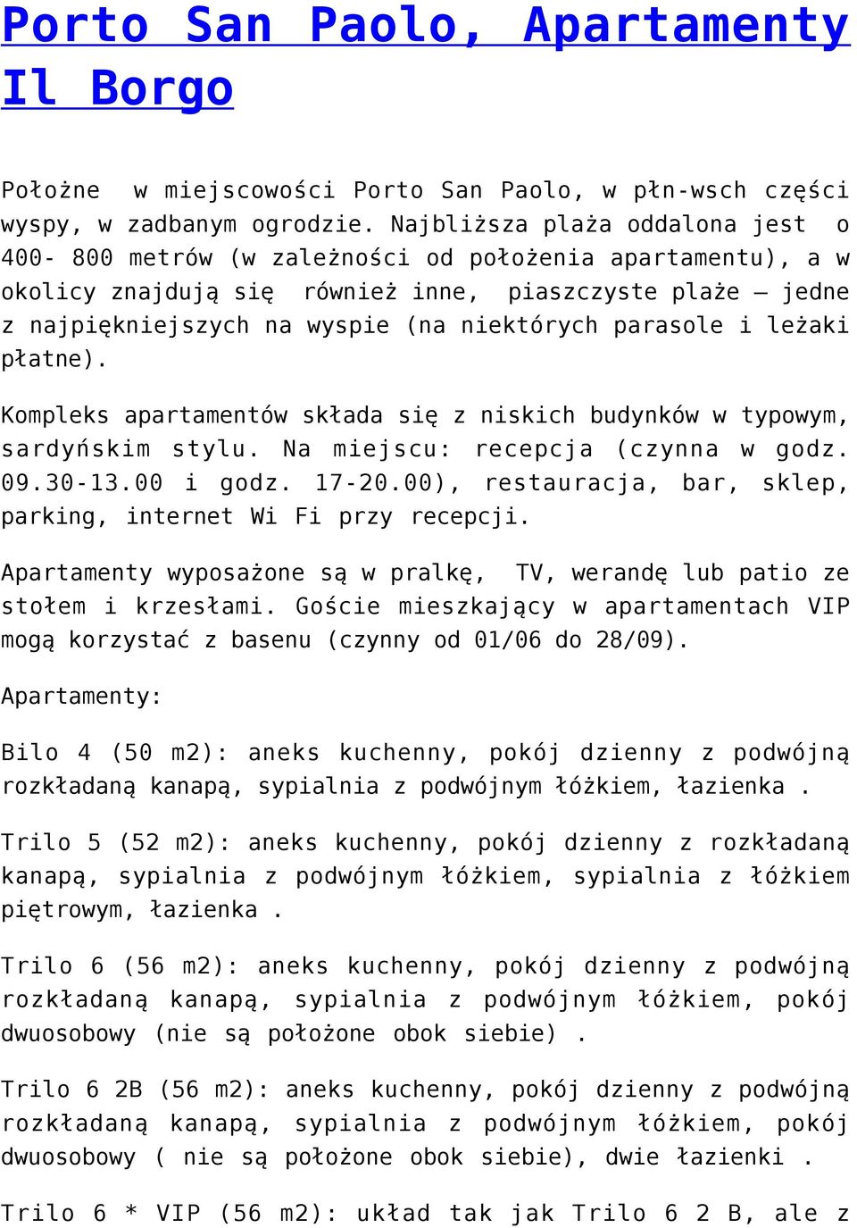 parasole i leżaki płatne). Kompleks apartamentów składa się z niskich budynków w typowym, sardyńskim stylu. Na miejscu: recepcja (czynna w godz. 09.30-13.00 i godz. 17-20.