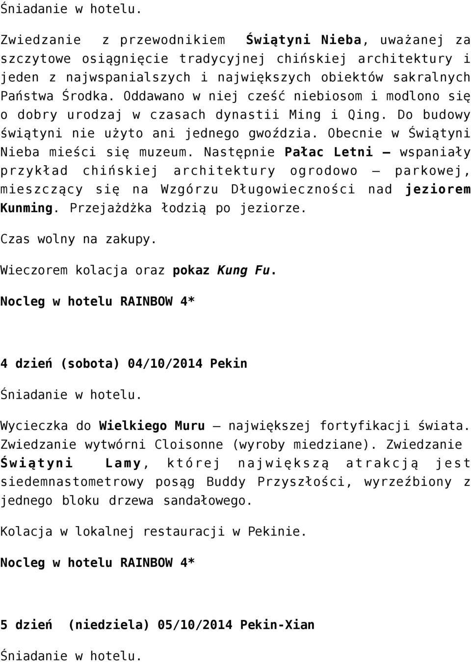 Oddawano w niej cześć niebiosom i modlono się o dobry urodzaj w czasach dynastii Ming i Qing. Do budowy świątyni nie użyto ani jednego gwoździa. Obecnie w Świątyni Nieba mieści się muzeum.