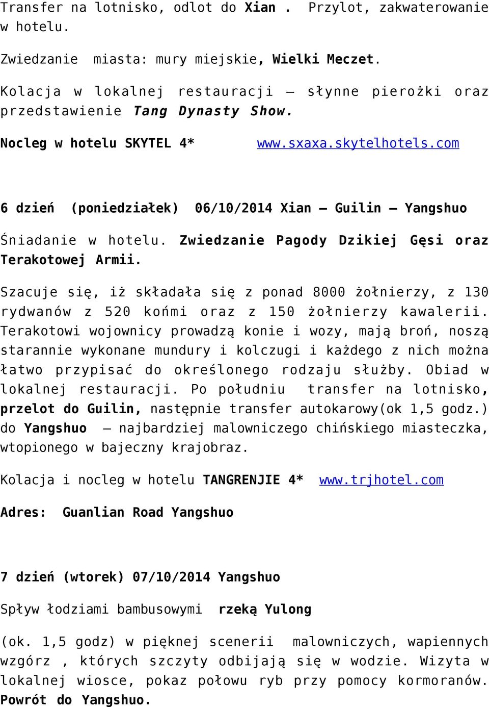 com 6 dzień (poniedziałek) 06/10/2014 Xian Guilin Yangshuo Śniadanie w hotelu. Zwiedzanie Pagody Dzikiej Gęsi oraz Terakotowej Armii.