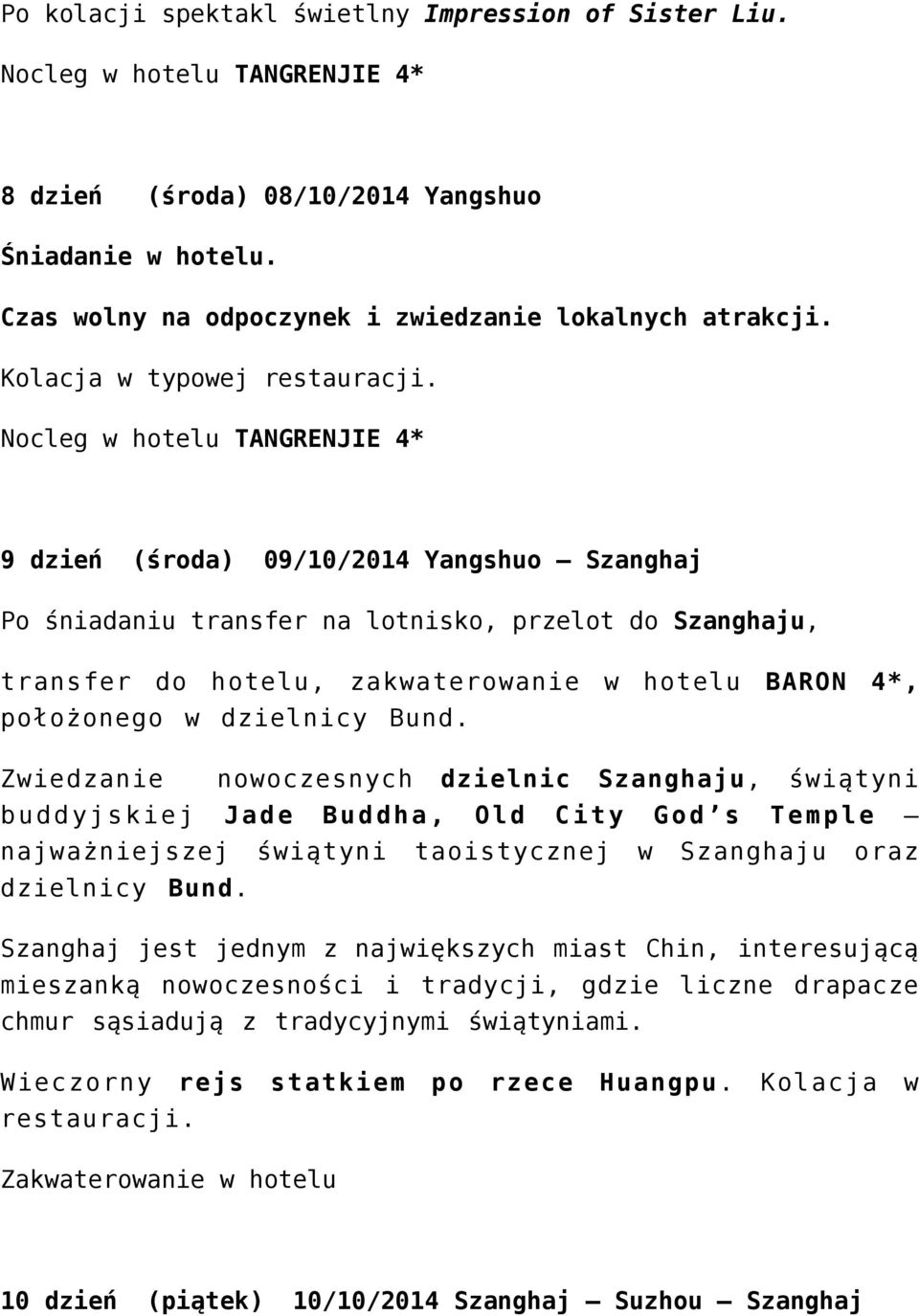 Nocleg w hotelu TANGRENJIE 4* 9 dzień (środa) 09/10/2014 Yangshuo Szanghaj Po śniadaniu transfer na lotnisko, przelot do Szanghaju, transfer do hotelu, zakwaterowanie w hotelu BARON 4*, położonego w