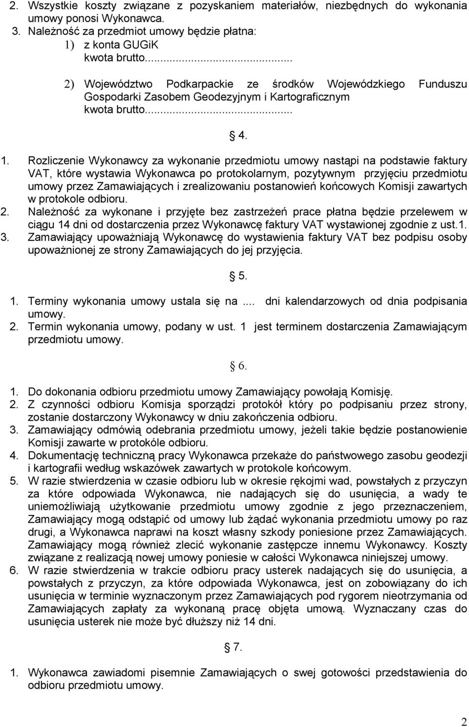 Rozliczenie Wykonawcy za wykonanie przedmiotu umowy nastąpi na podstawie faktury VAT, które wystawia Wykonawca po protokolarnym, pozytywnym przyjęciu przedmiotu umowy przez Zamawiających i