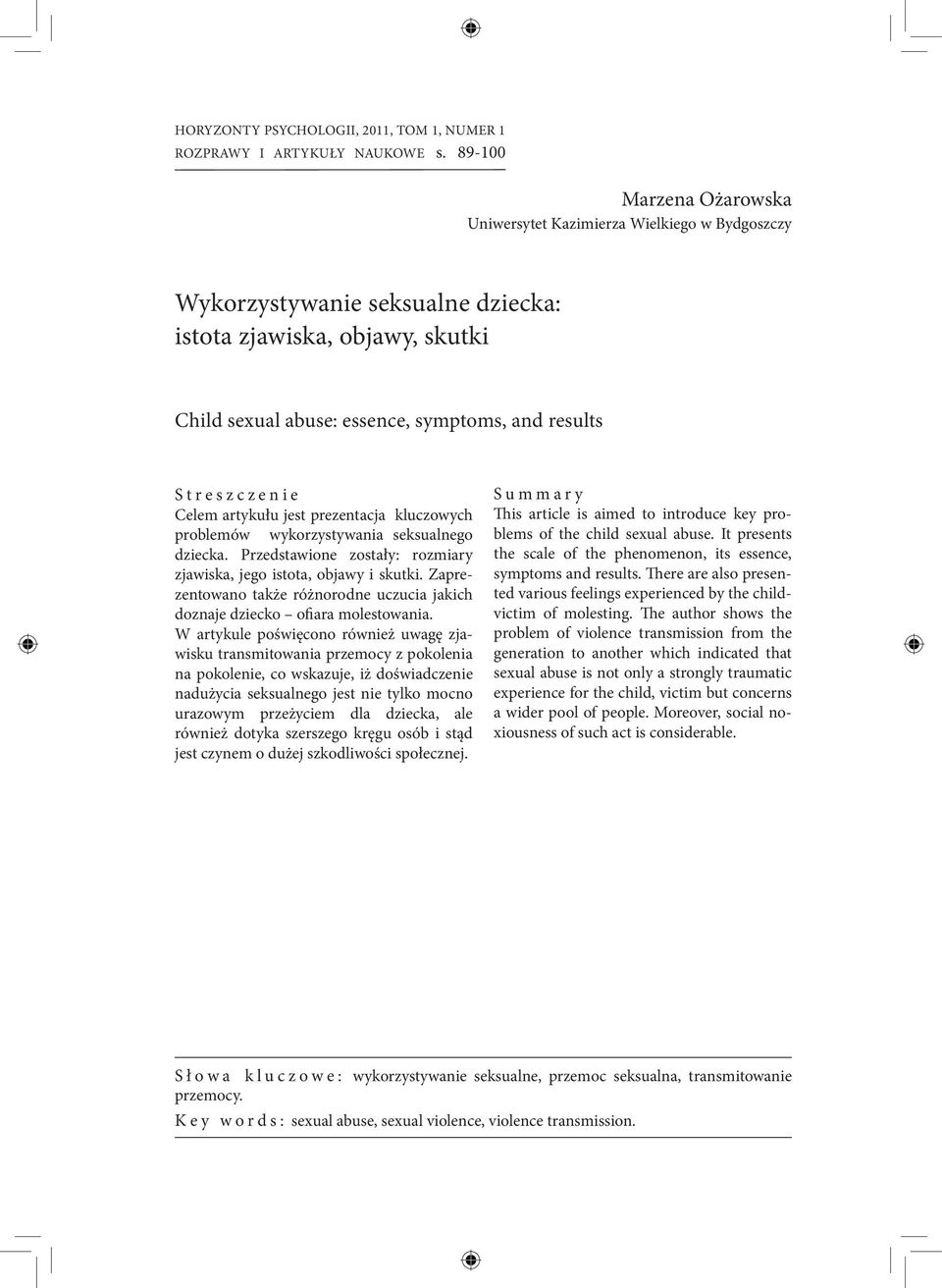 z c z e n i e Celem artykułu jest prezentacja kluczowych problemów wykorzystywania seksualnego dziecka. Przedstawione zostały: rozmiary zjawiska, jego istota, objawy i skutki.