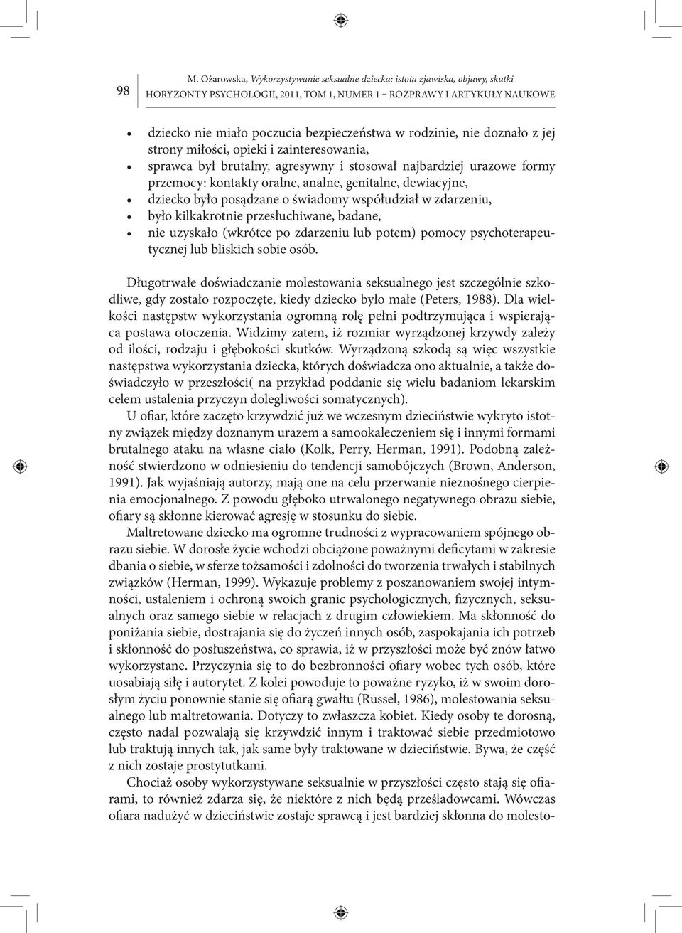 kilkakrotnie przesłuchiwane, badane, nie uzyskało (wkrótce po zdarzeniu lub potem) pomocy psychoterapeutycznej lub bliskich sobie osób.