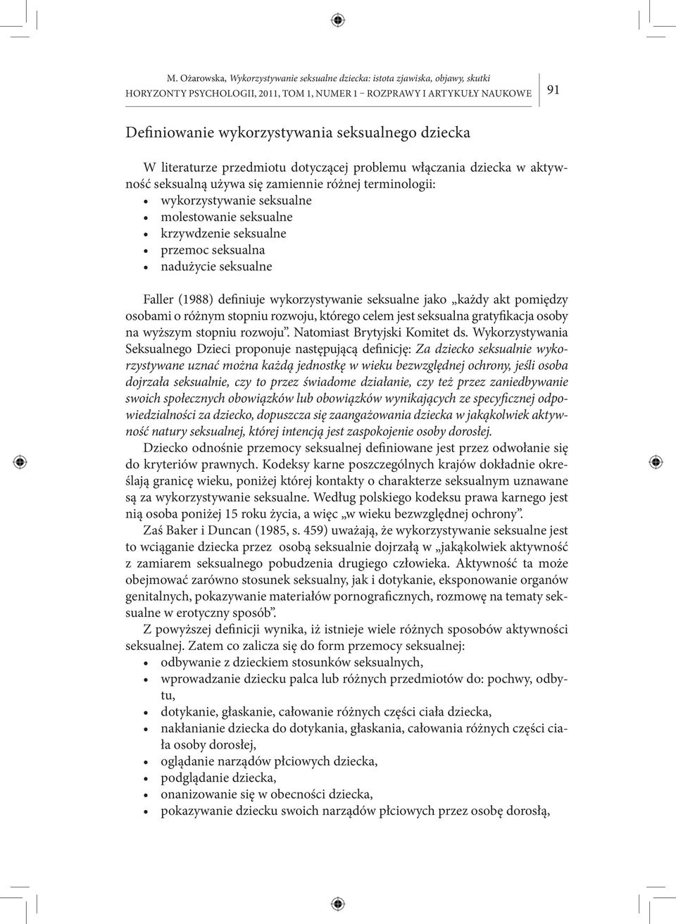 wykorzystywanie seksualne jako każdy akt pomiędzy osobami o różnym stopniu rozwoju, którego celem jest seksualna gratyfikacja osoby na wyższym stopniu rozwoju. Natomiast Brytyjski Komitet ds.