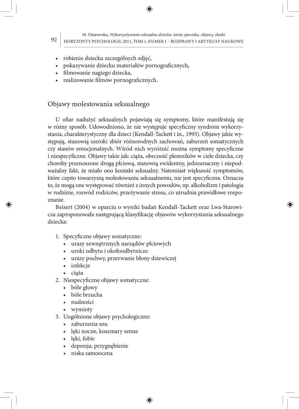 Udowodniono, że nie występuje specyficzny syndrom wykorzystania, charakterystyczny dla dzieci (Kendall-Tackett i in., 1993).