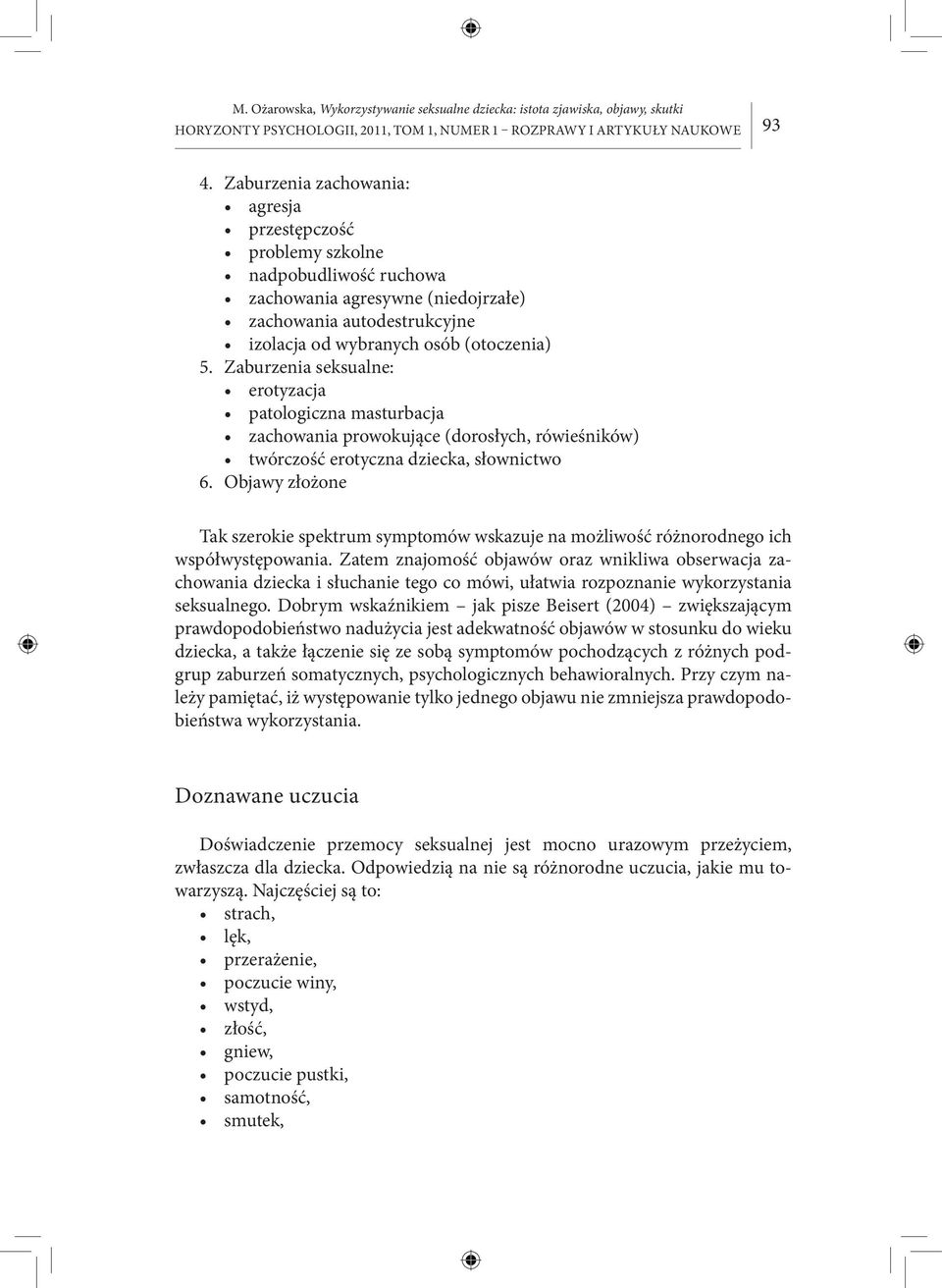 Zaburzenia seksualne: erotyzacja patologiczna masturbacja zachowania prowokujące (dorosłych, rówieśników) twórczość erotyczna dziecka, słownictwo 6.