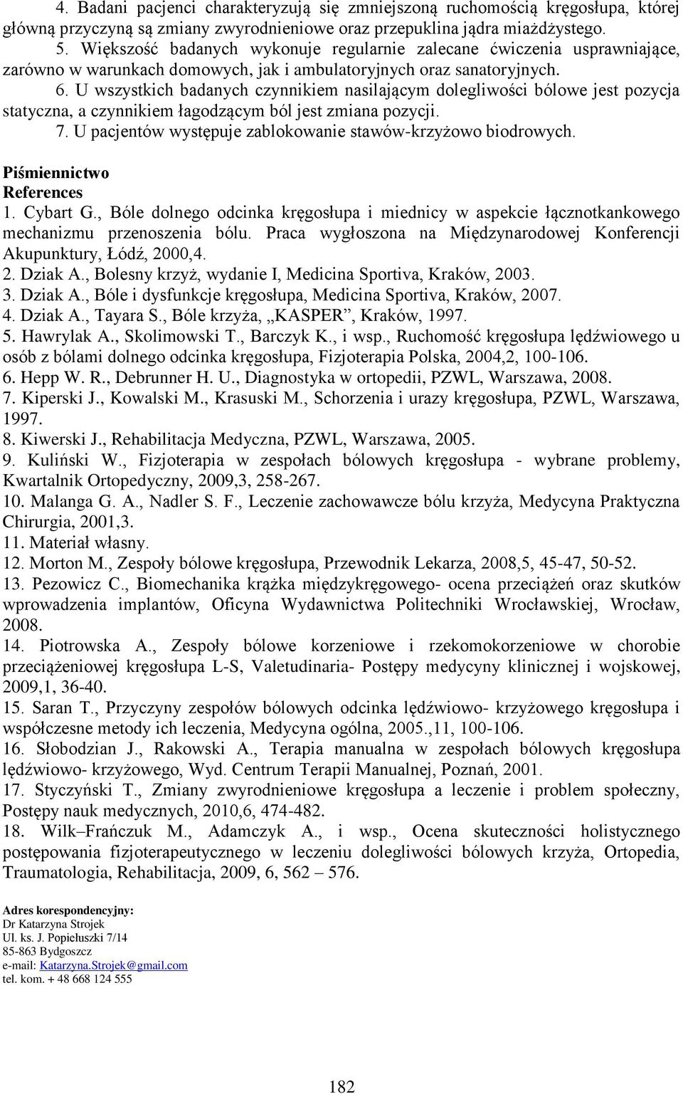 U wszystkich badanych czynnikiem nasilającym dolegliwości bólowe jest pozycja statyczna, a czynnikiem łagodzącym ból jest zmiana pozycji. 7.