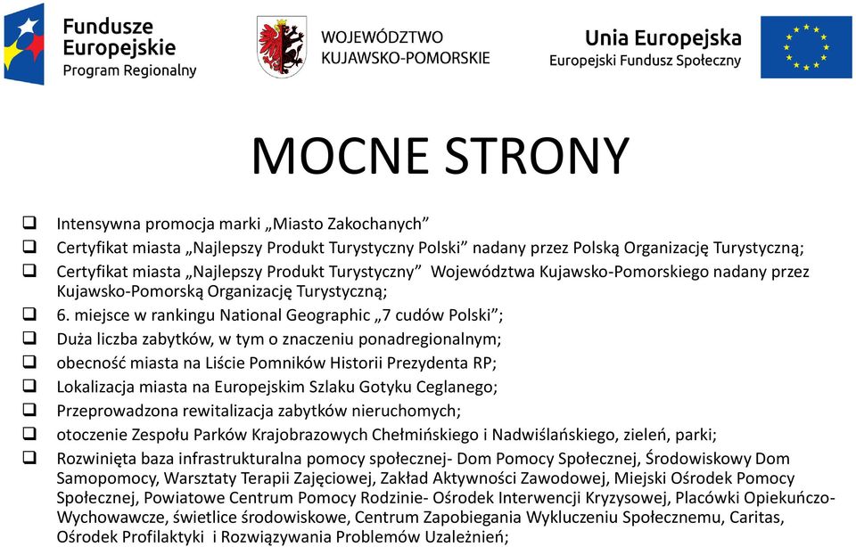 miejsce w rankingu National Geographic 7 cudów Polski ; Duża liczba zabytków, w tym o znaczeniu ponadregionalnym; obecność miasta na Liście Pomników Historii Prezydenta RP; Lokalizacja miasta na