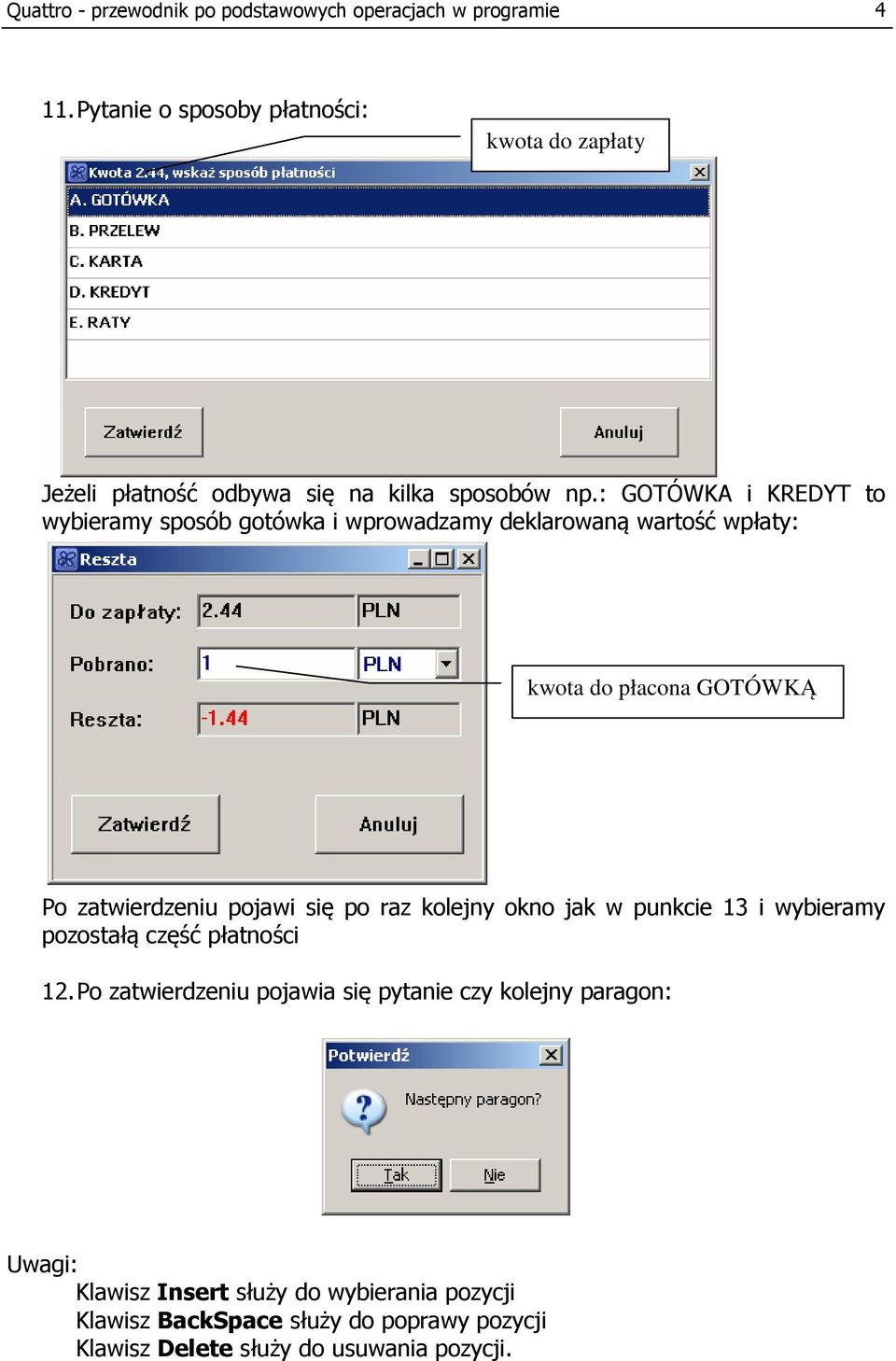 : GOTÓWKA i KREDYT to wybieramy sposób gotówka i wprowadzamy deklarowaną wartość wpłaty: kwota do płacona GOTÓWKĄ Po zatwierdzeniu pojawi się