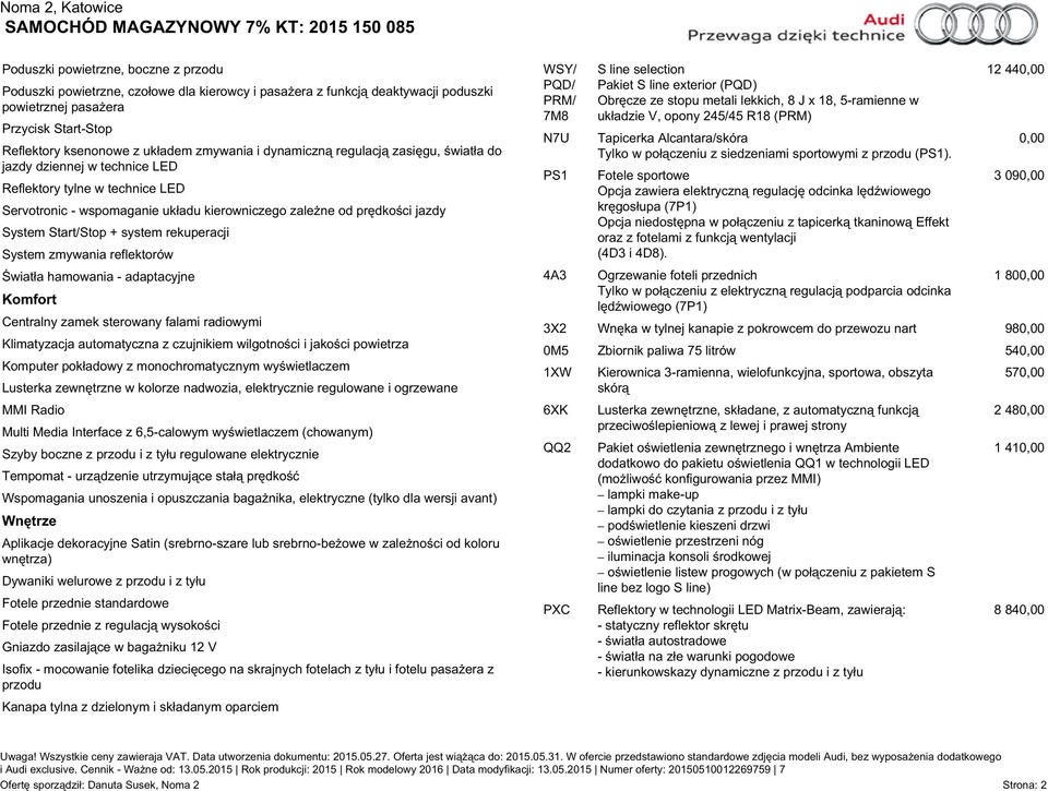 Start/Stop + system rekuperacji System zmywania reflektorów Światła hamowania - adaptacyjne Komfort Centralny zamek sterowany falami radiowymi Klimatyzacja automatyczna z czujnikiem wilgotności i