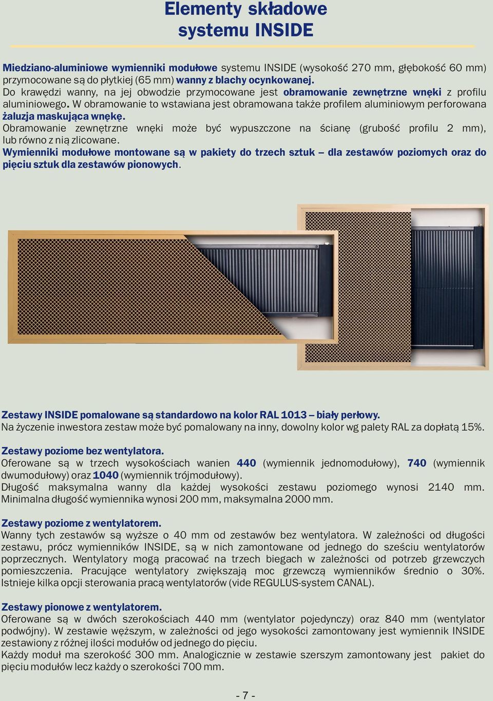 W obramowanie to wstawiana jest obramowana także profilem aluminiowym perforowana żaluzja maskująca wnękę.