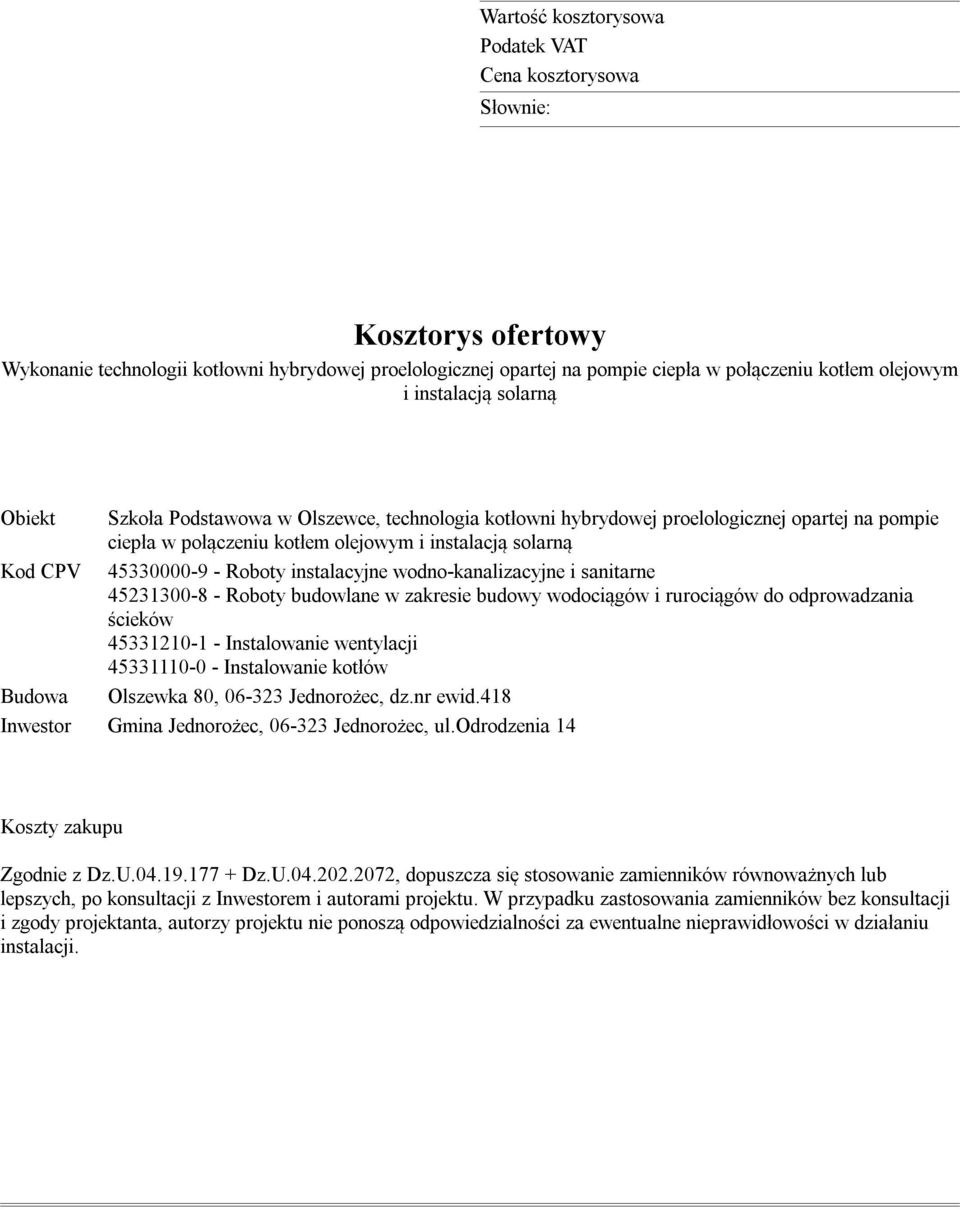 Roboty instalacyjne wodno-kanalizacyjne i sanitarne 45231300-8 - Roboty budowlane w zakresie budowy wodociągów i rurociągów do odprowadzania ścieków 45331210-1 - Instalowanie wentylacji 45331110-0 -