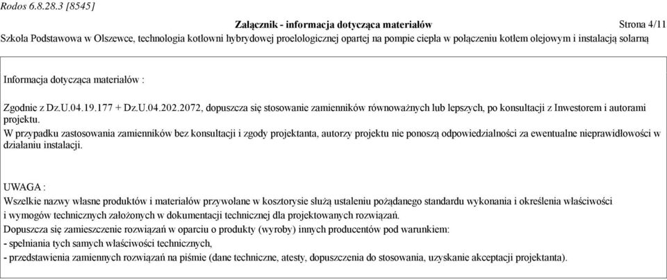 W przypadku zastosowania zamienników bez konsultacji i zgody projektanta, autorzy projektu nie ponoszą odpowiedzialności za ewentualne nieprawidłowości w działaniu instalacji.