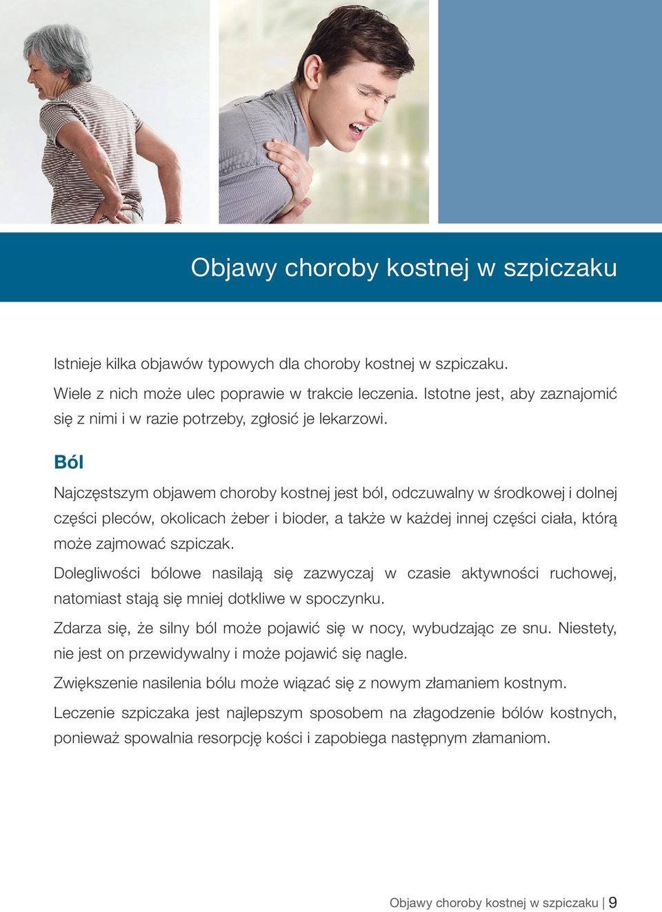 Ból Najczęstszym objawem choroby kostnej jest ból, odczuwalny w środkowej i dolnej części pleców, okolicach żeber i bioder, a także w każdej innej części ciała, którą może zajmować szpiczak.