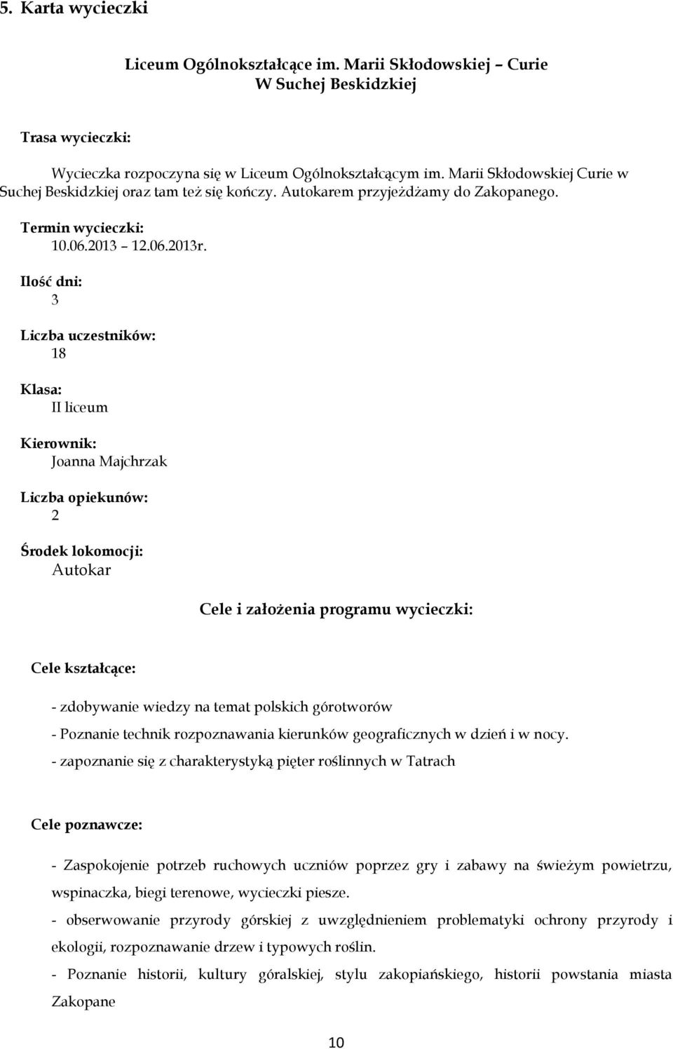 Ilość dni: 3 Liczba uczestników: 18 Klasa: II liceum Kierownik: Joanna Majchrzak Liczba opiekunów: 2 Środek lokomocji: Autokar Cele i założenia programu wycieczki: Cele kształcące: - zdobywanie